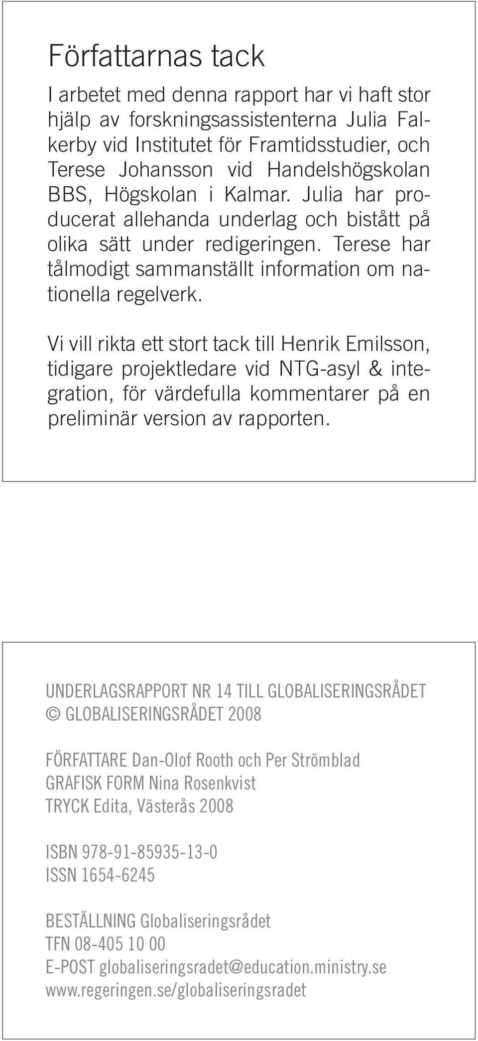 Vi vill rikta ett stort tack till Henrik Emilsson, tidigare projektledare vid NTG-asyl & integration, för värdefulla kommentarer på en preliminär version av rapporten.