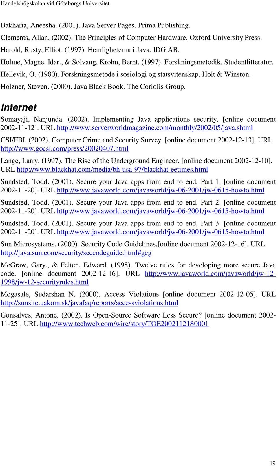 Holt & Winston. Holzner, Steven. (2000). Java Black Book. The Coriolis Group. Internet Somayaji, Nanjunda. (2002). Implementing Java applications security. [online document 2002-11-12].