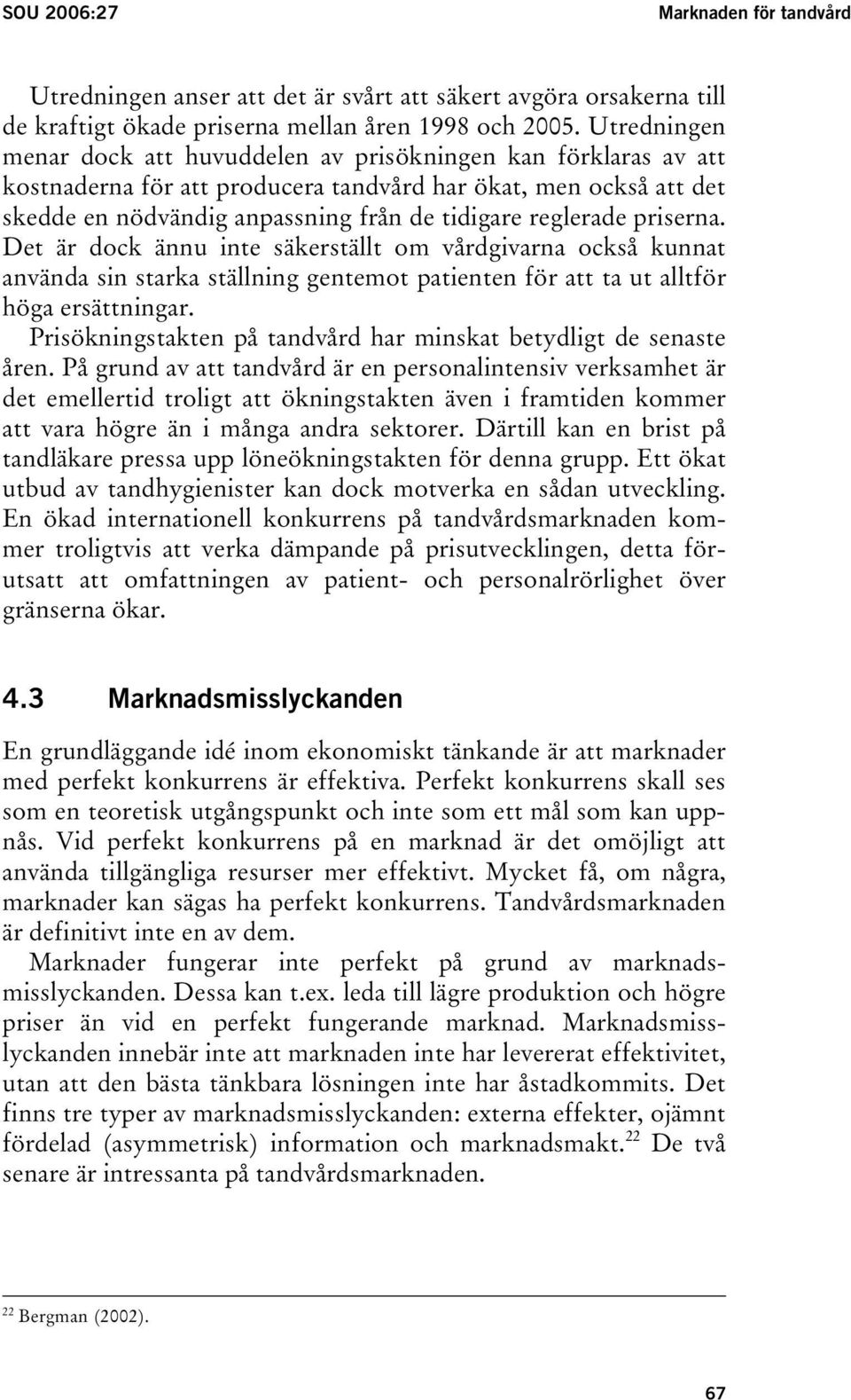 priserna. Det är dock ännu inte säkerställt om vårdgivarna också kunnat använda sin starka ställning gentemot patienten för att ta ut alltför höga ersättningar.