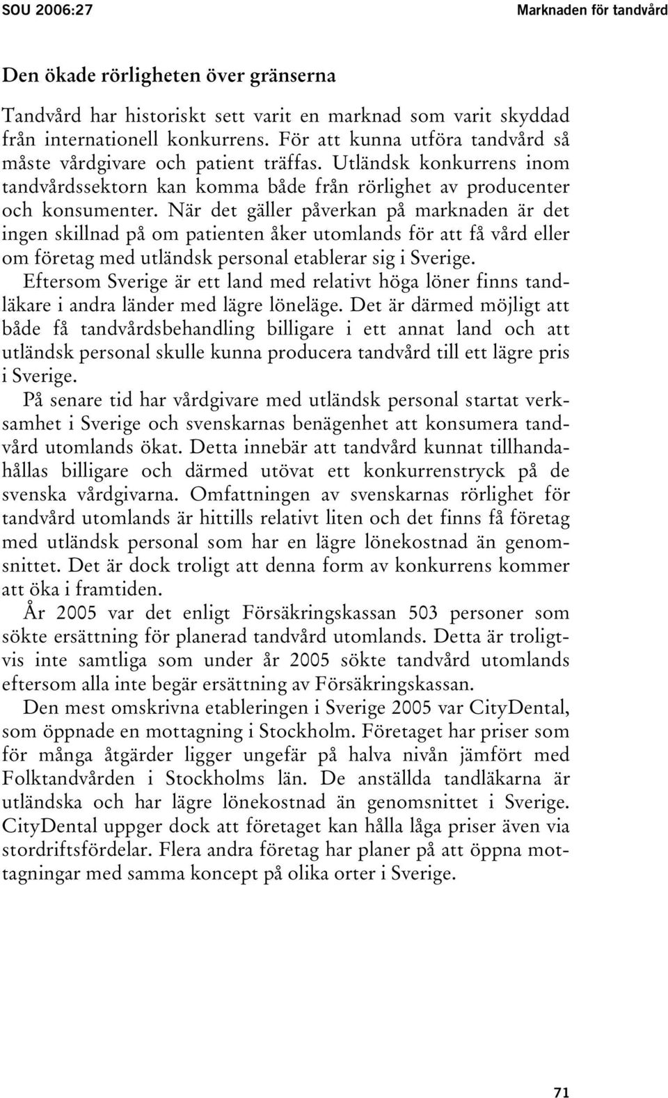 När det gäller påverkan på marknaden är det ingen skillnad på om patienten åker utomlands för att få vård eller om företag med utländsk personal etablerar sig i Sverige.