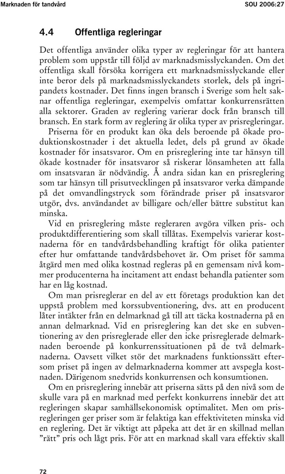 Det finns ingen bransch i Sverige som helt saknar offentliga regleringar, exempelvis omfattar konkurrensrätten alla sektorer. Graden av reglering varierar dock från bransch till bransch.