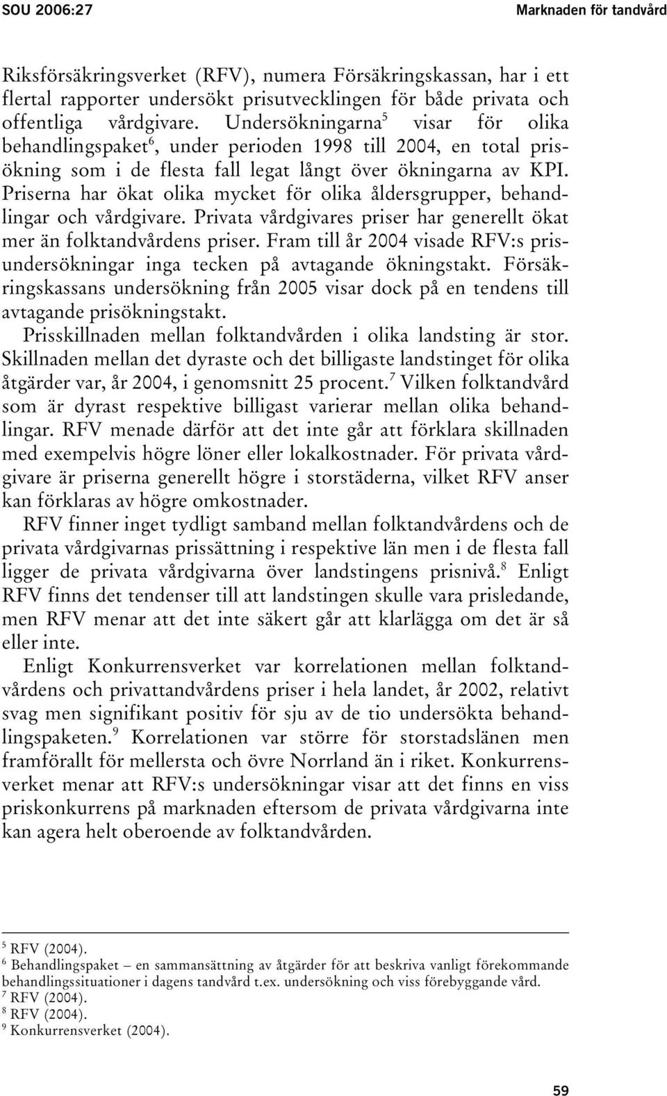 Priserna har ökat olika mycket för olika åldersgrupper, behandlingar och vårdgivare. Privata vårdgivares priser har generellt ökat mer än folktandvårdens priser.