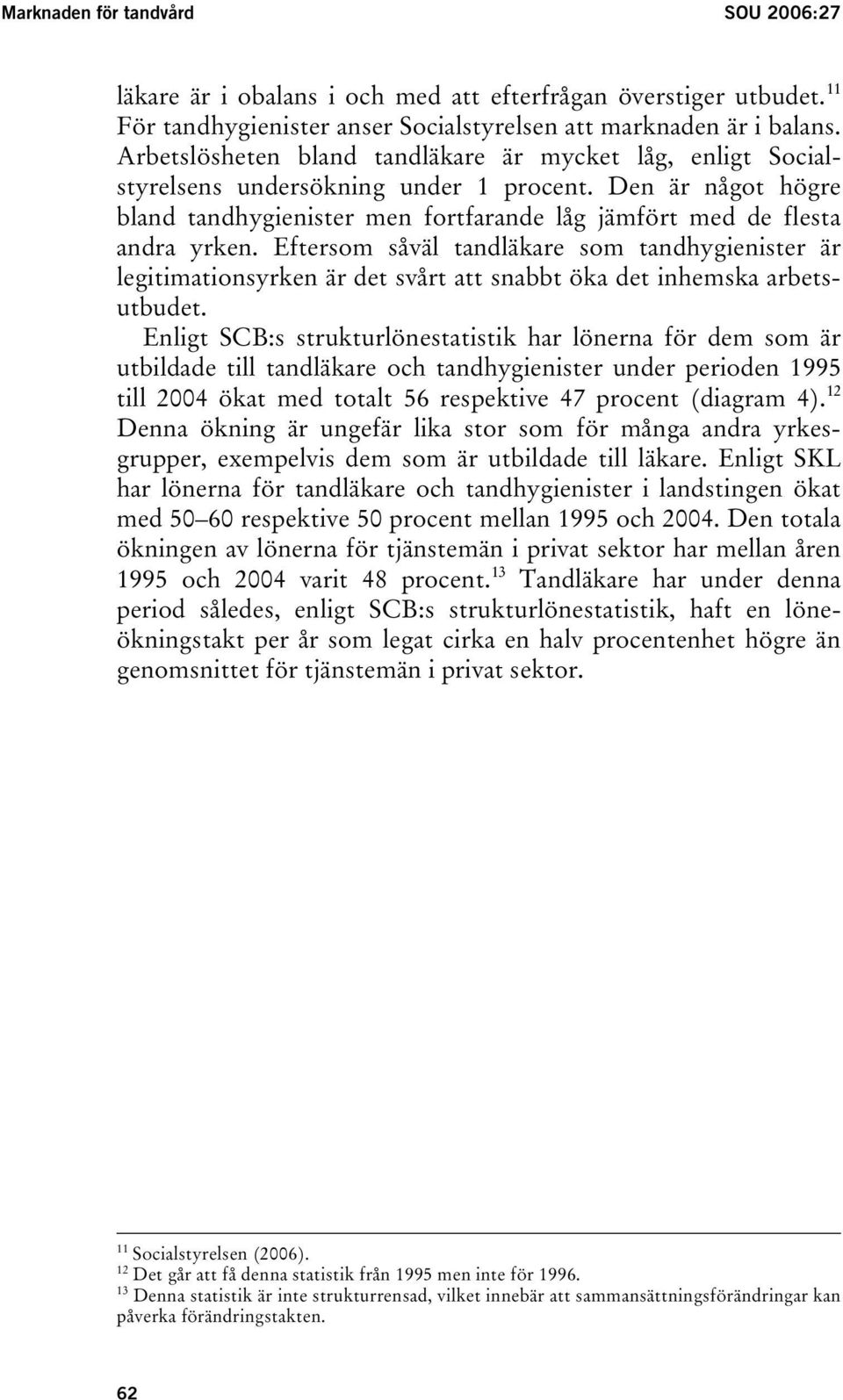 Eftersom såväl tandläkare som tandhygienister är legitimationsyrken är det svårt att snabbt öka det inhemska arbetsutbudet.