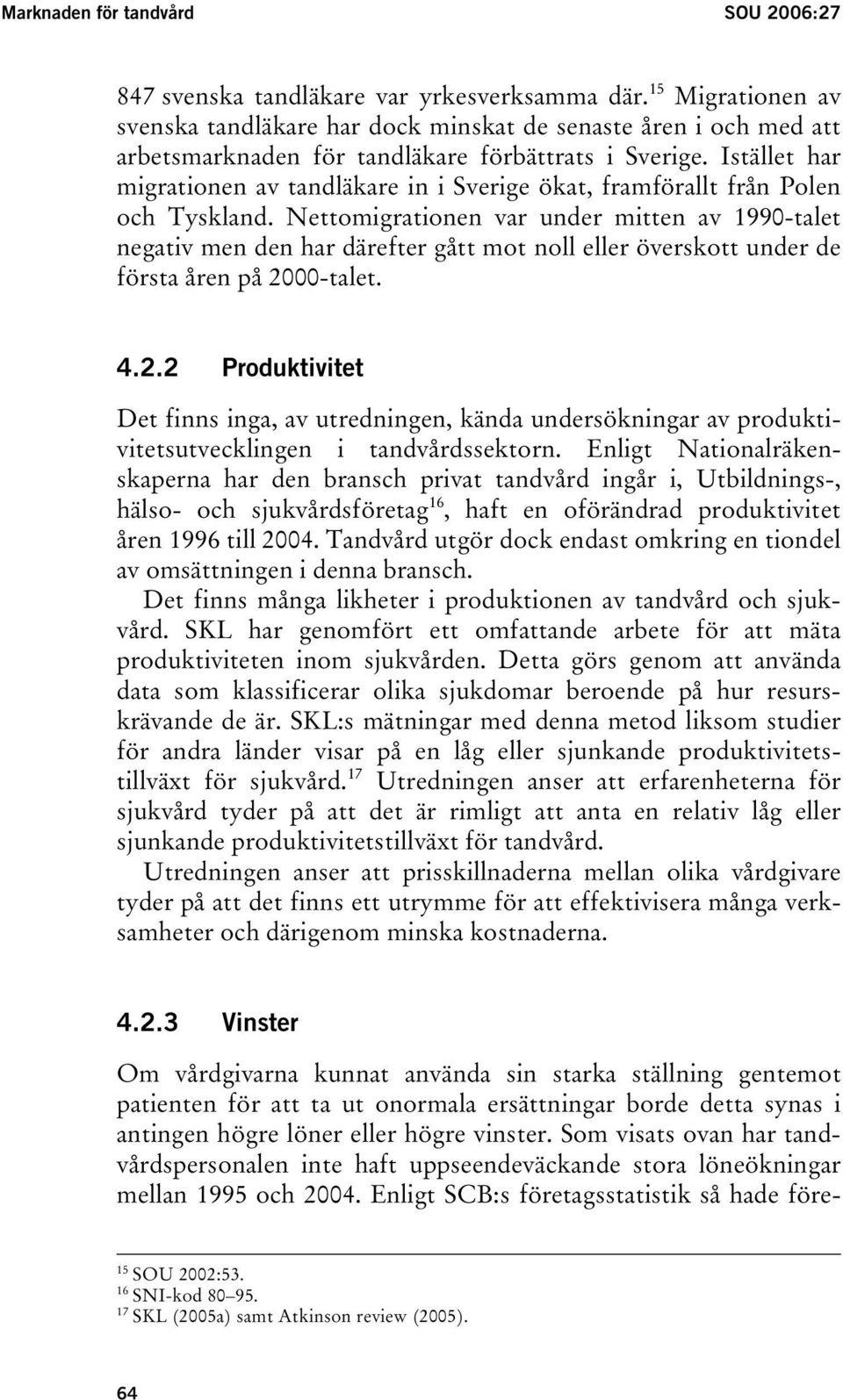 Istället har migrationen av tandläkare in i Sverige ökat, framförallt från Polen och Tyskland.