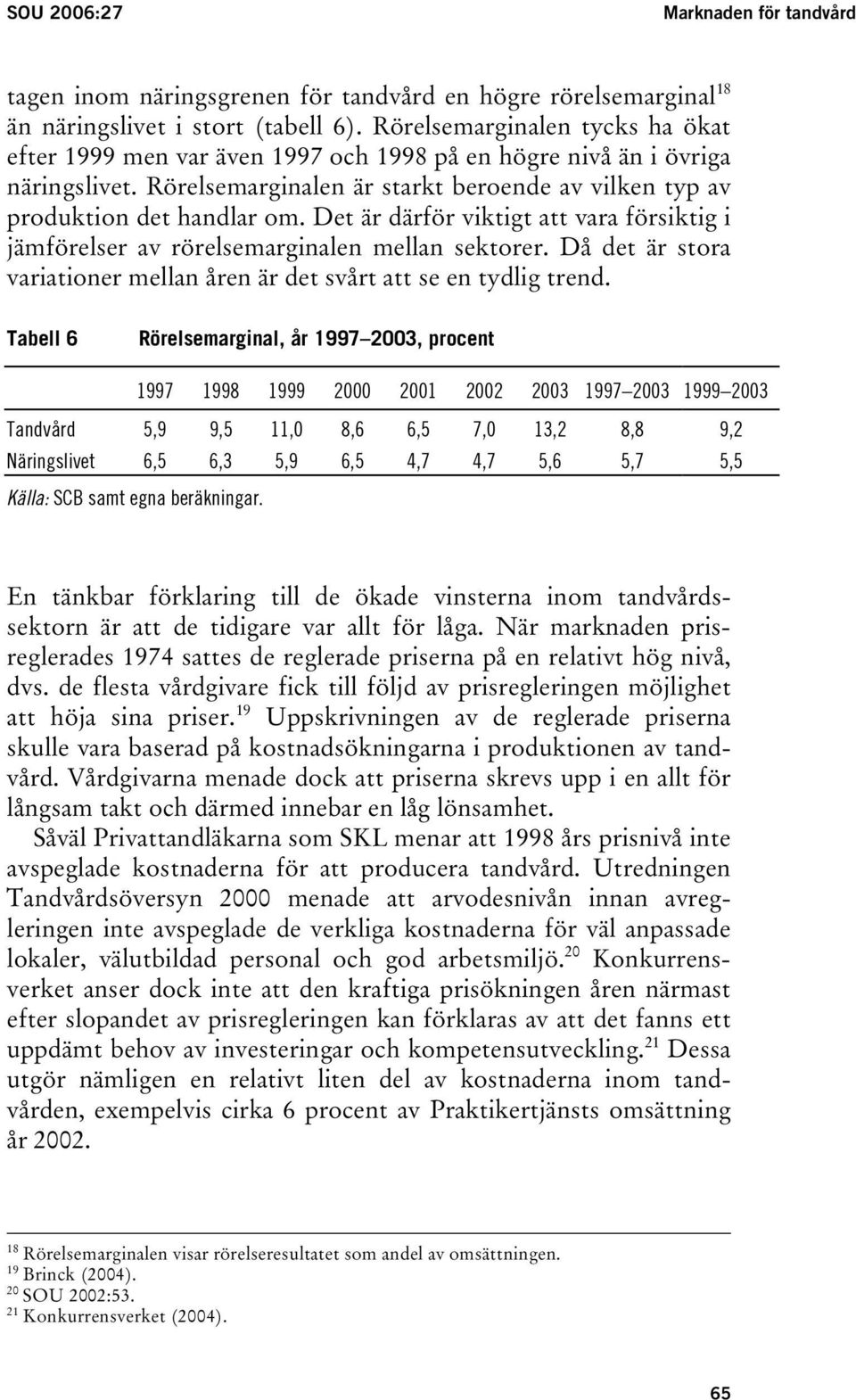 Det är därför viktigt att vara försiktig i jämförelser av rörelsemarginalen mellan sektorer. Då det är stora variationer mellan åren är det svårt att se en tydlig trend.