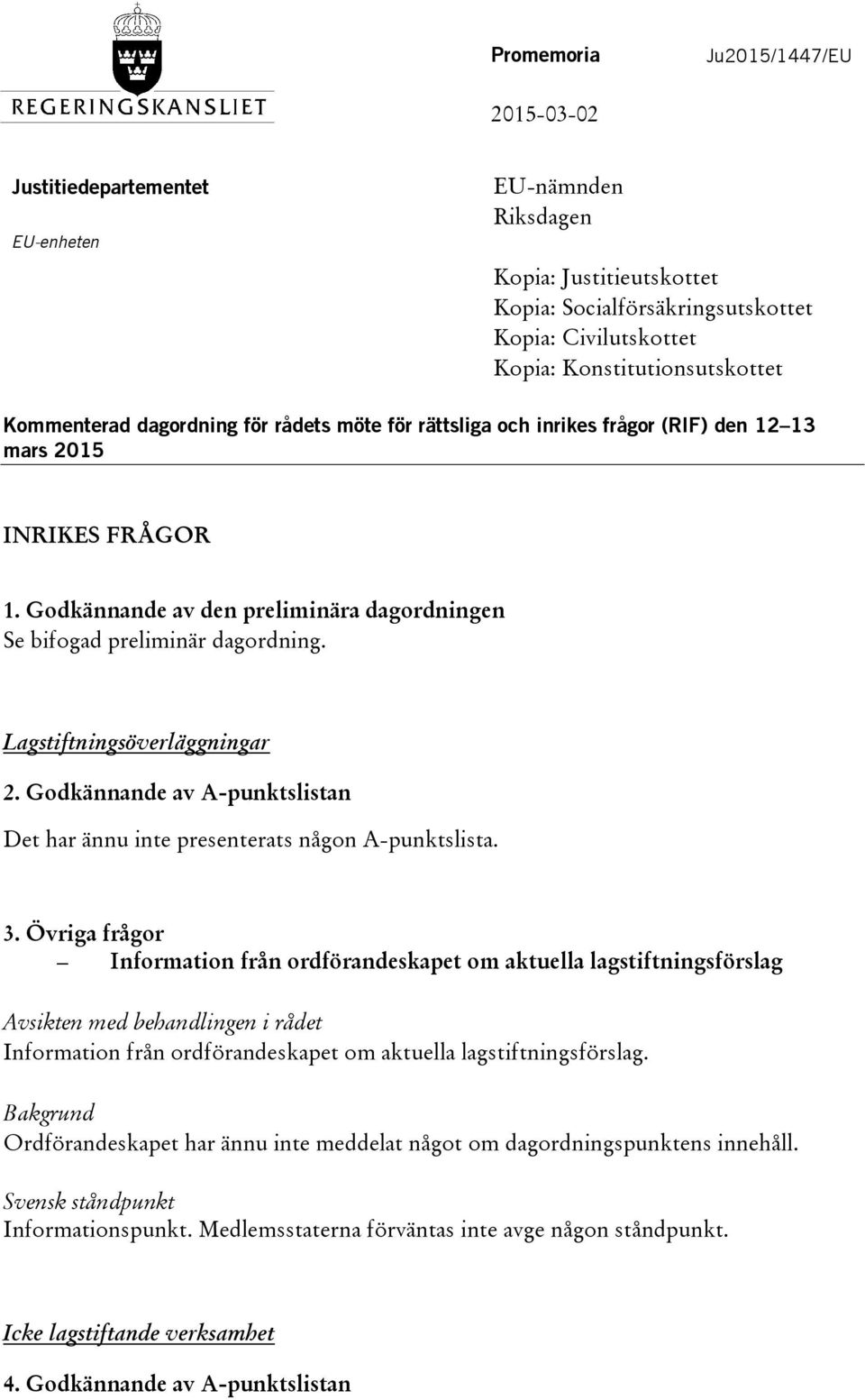 Godkännande av den preliminära dagordningen Se bifogad preliminär dagordning. Lagstiftningsöverläggningar 2. Godkännande av A-punktslistan Det har ännu inte presenterats någon A-punktslista. 3.