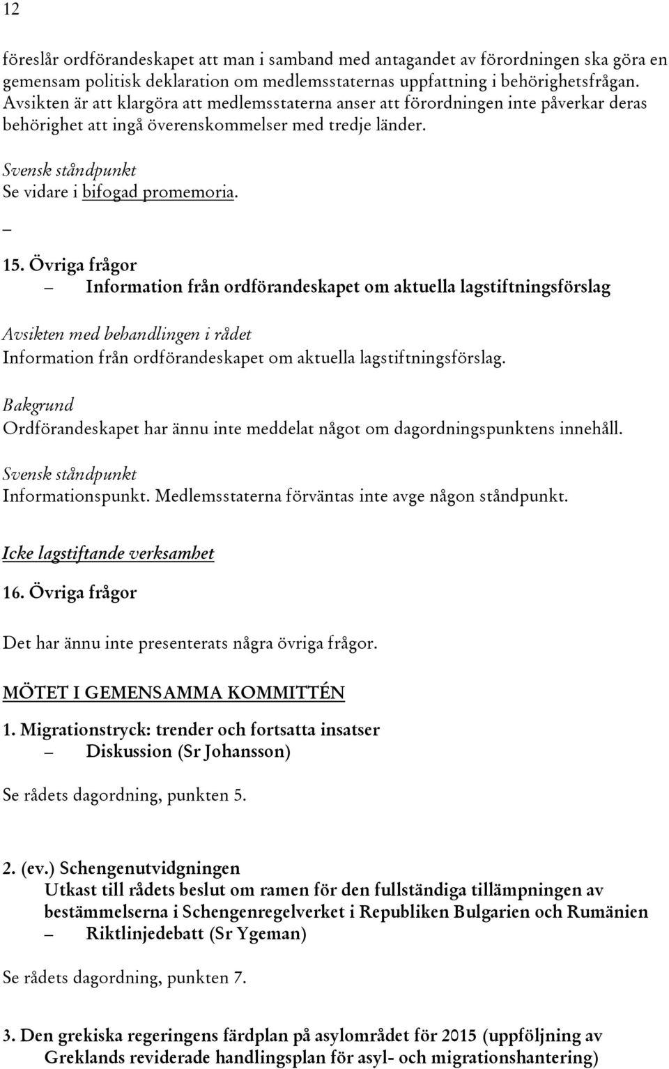 Övriga frågor Information från ordförandeskapet om aktuella lagstiftningsförslag Information från ordförandeskapet om aktuella lagstiftningsförslag.