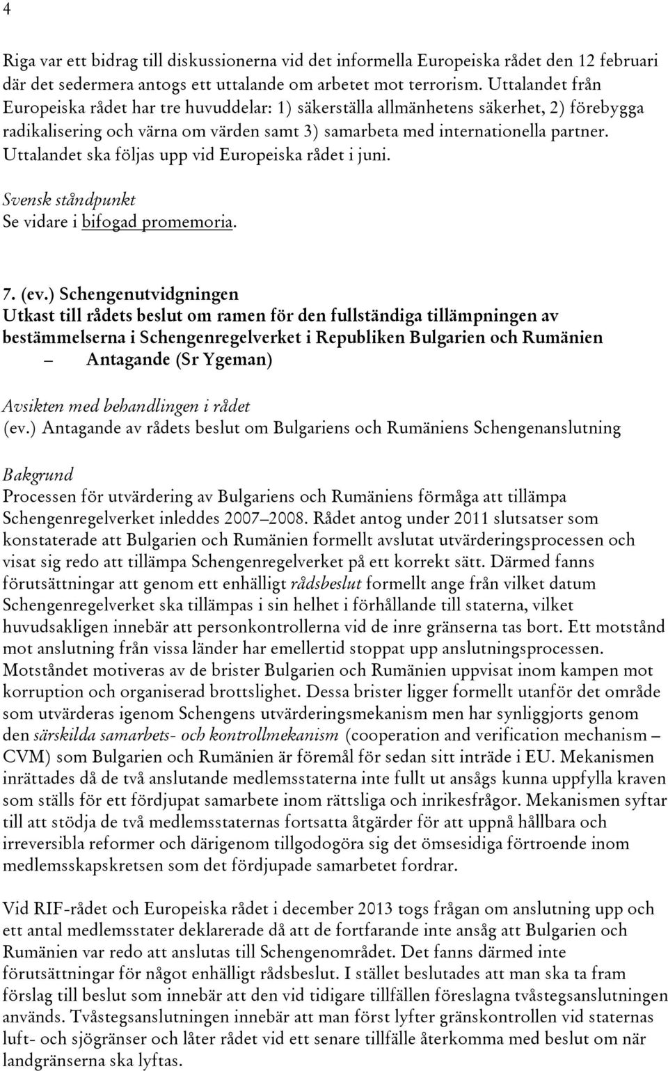 Uttalandet ska följas upp vid Europeiska rådet i juni. Se vidare i bifogad promemoria. 7. (ev.