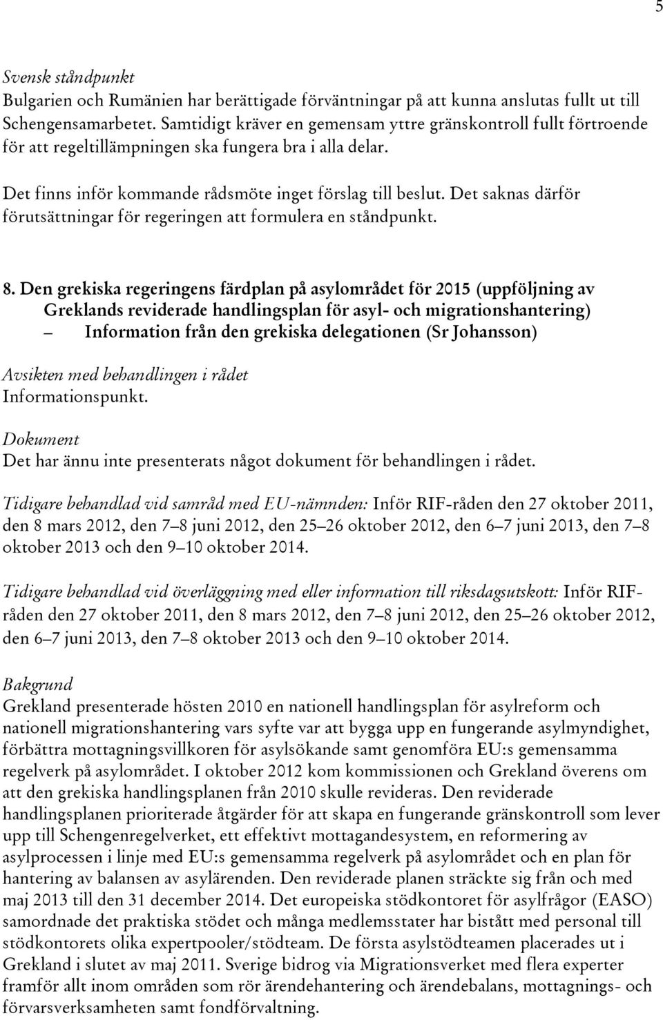 Det saknas därför förutsättningar för regeringen att formulera en ståndpunkt. 8.