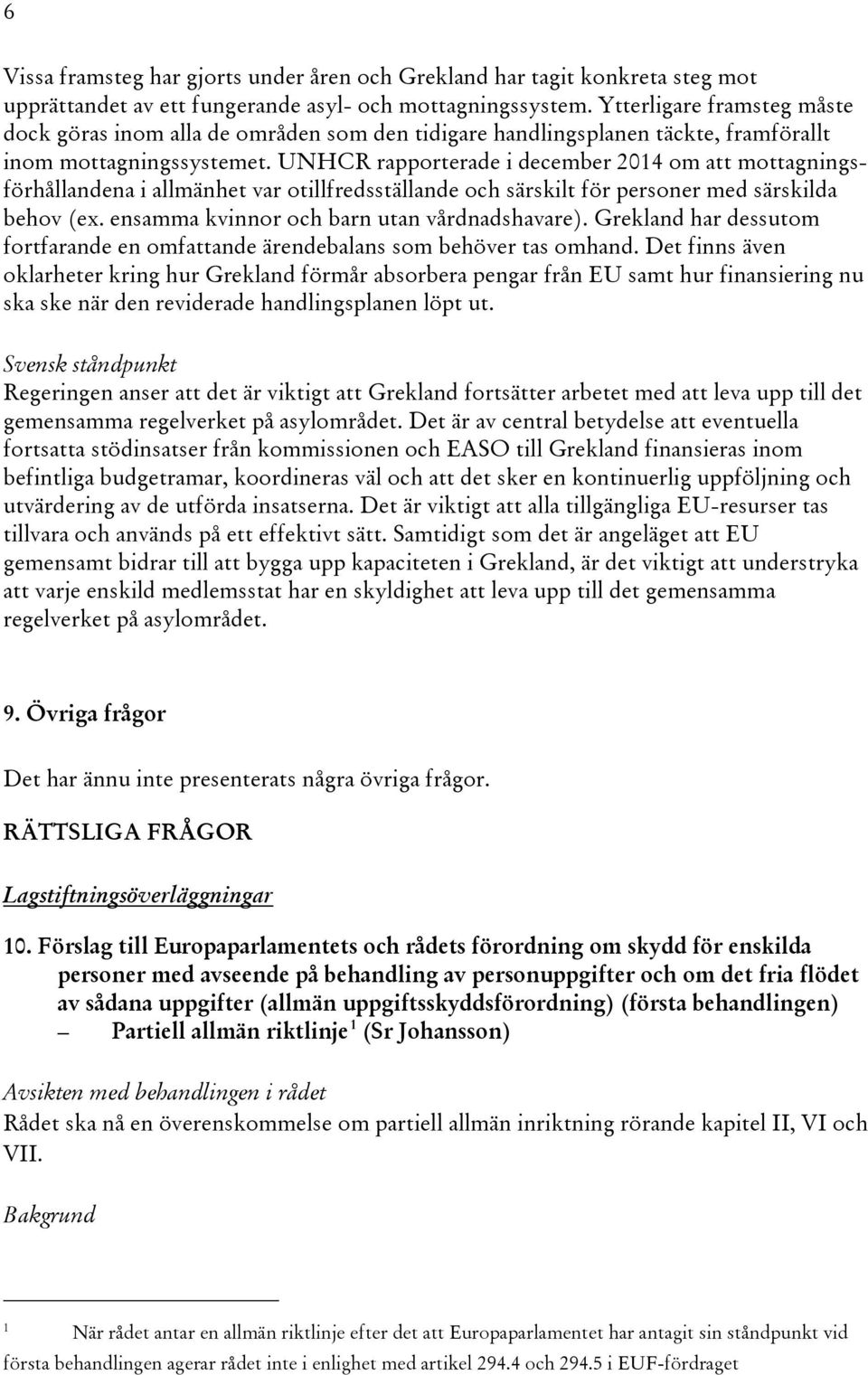 UNHCR rapporterade i december 2014 om att mottagningsförhållandena i allmänhet var otillfredsställande och särskilt för personer med särskilda behov (ex. ensamma kvinnor och barn utan vårdnadshavare).