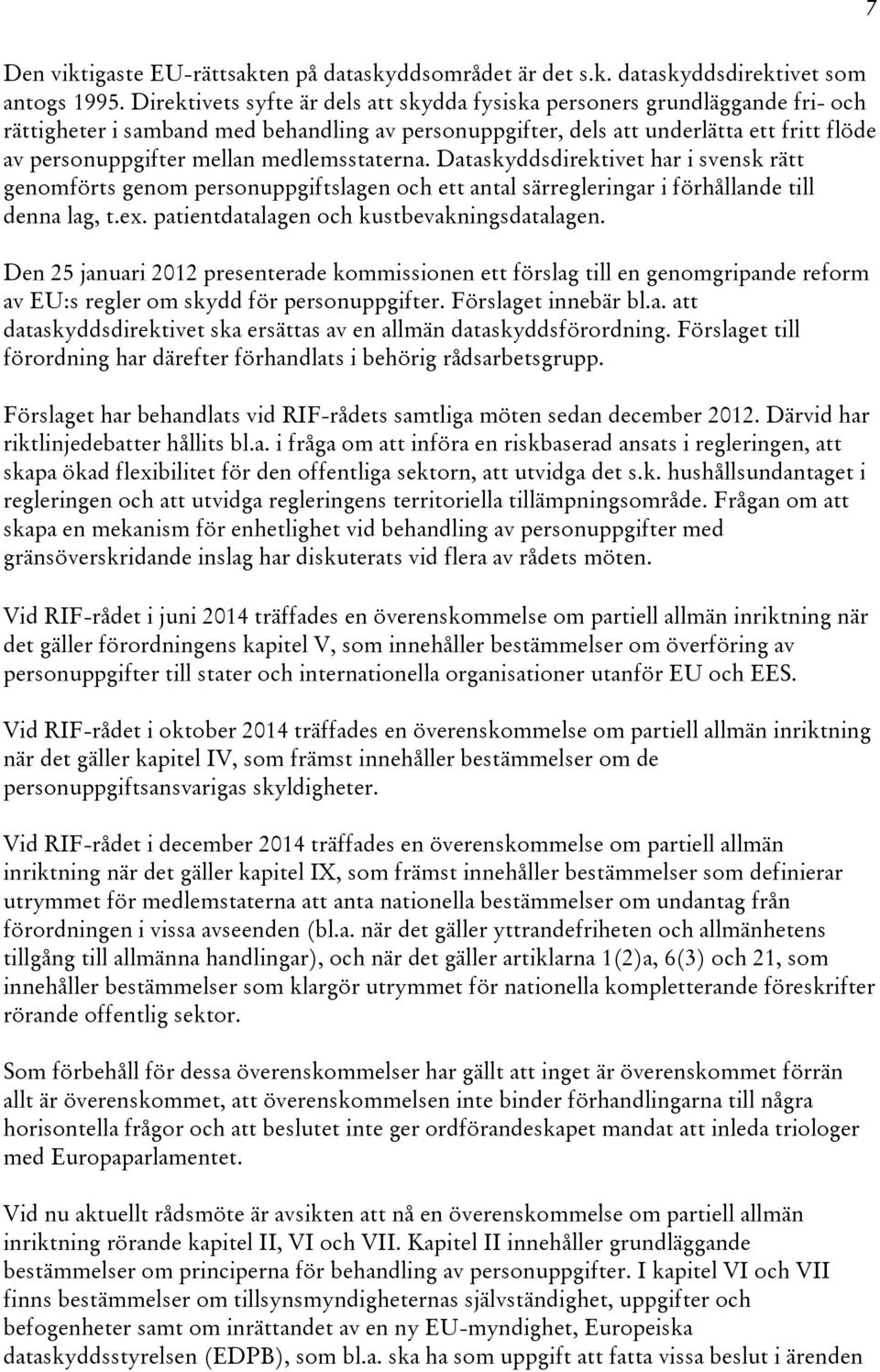 medlemsstaterna. Dataskyddsdirektivet har i svensk rätt genomförts genom personuppgiftslagen och ett antal särregleringar i förhållande till denna lag, t.ex.