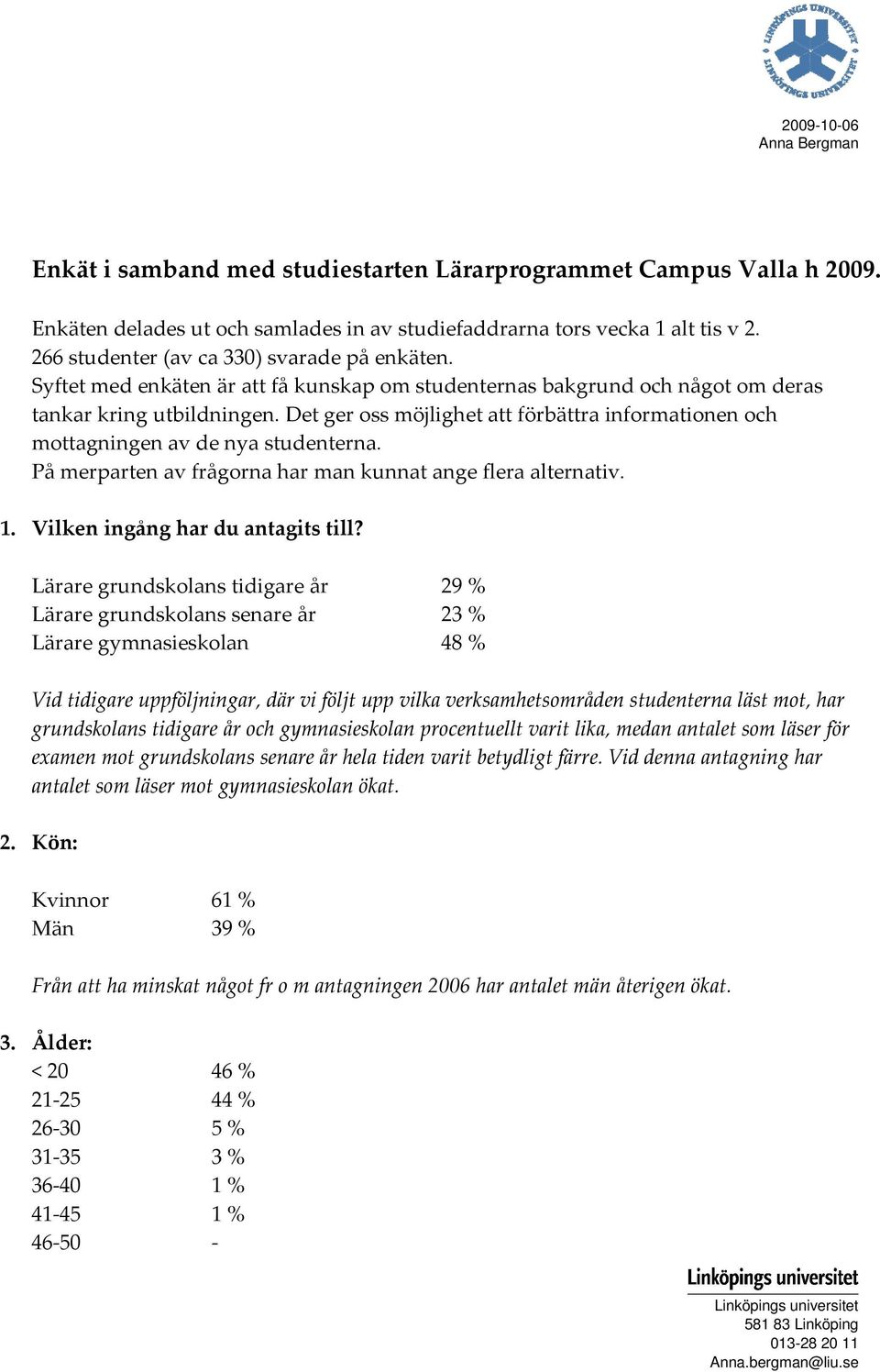 På merparten av frågorna har man kunnat ange flera alternativ. 1. Vilken ingång har du antagits till?