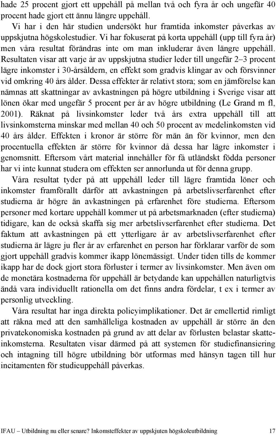 Vi har fokuserat på korta uppehåll (upp till fyra år) men våra resultat förändras inte om man inkluderar även längre uppehåll.