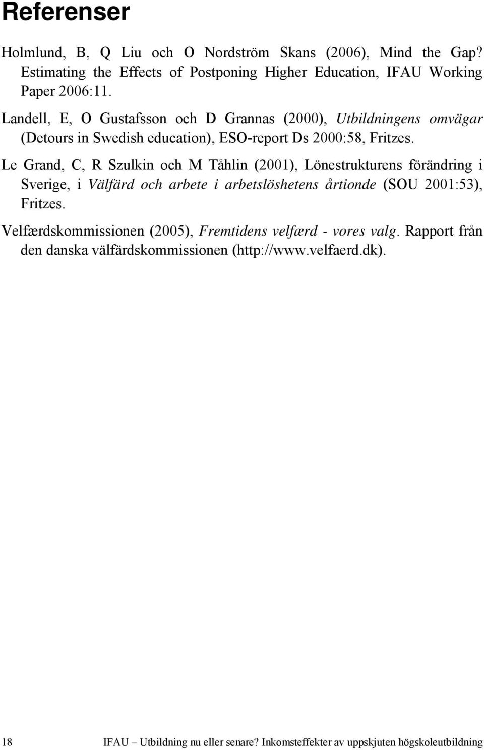 Le Grand, C, R Szulkin och M Tåhlin (2001), Lönestrukturens förändring i Sverige, i Välfärd och arbete i arbetslöshetens årtionde (SOU 2001:53), Fritzes.