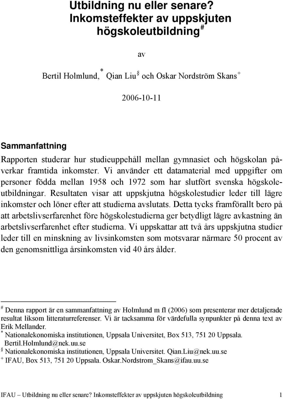 högskolan påverkar framtida inkomster. Vi använder ett datamaterial med uppgifter om personer födda mellan 1958 och 1972 som har slutfört svenska högskoleutbildningar.