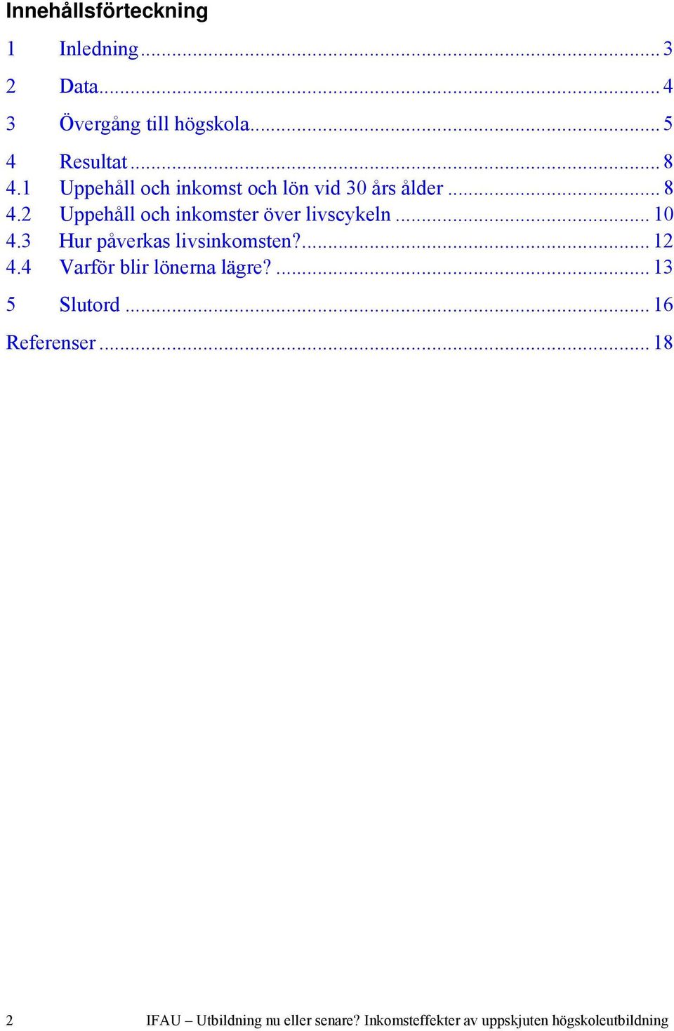 .. 10 4.3 Hur påverkas livsinkomsten?... 12 4.4 Varför blir lönerna lägre?... 13 5 Slutord.