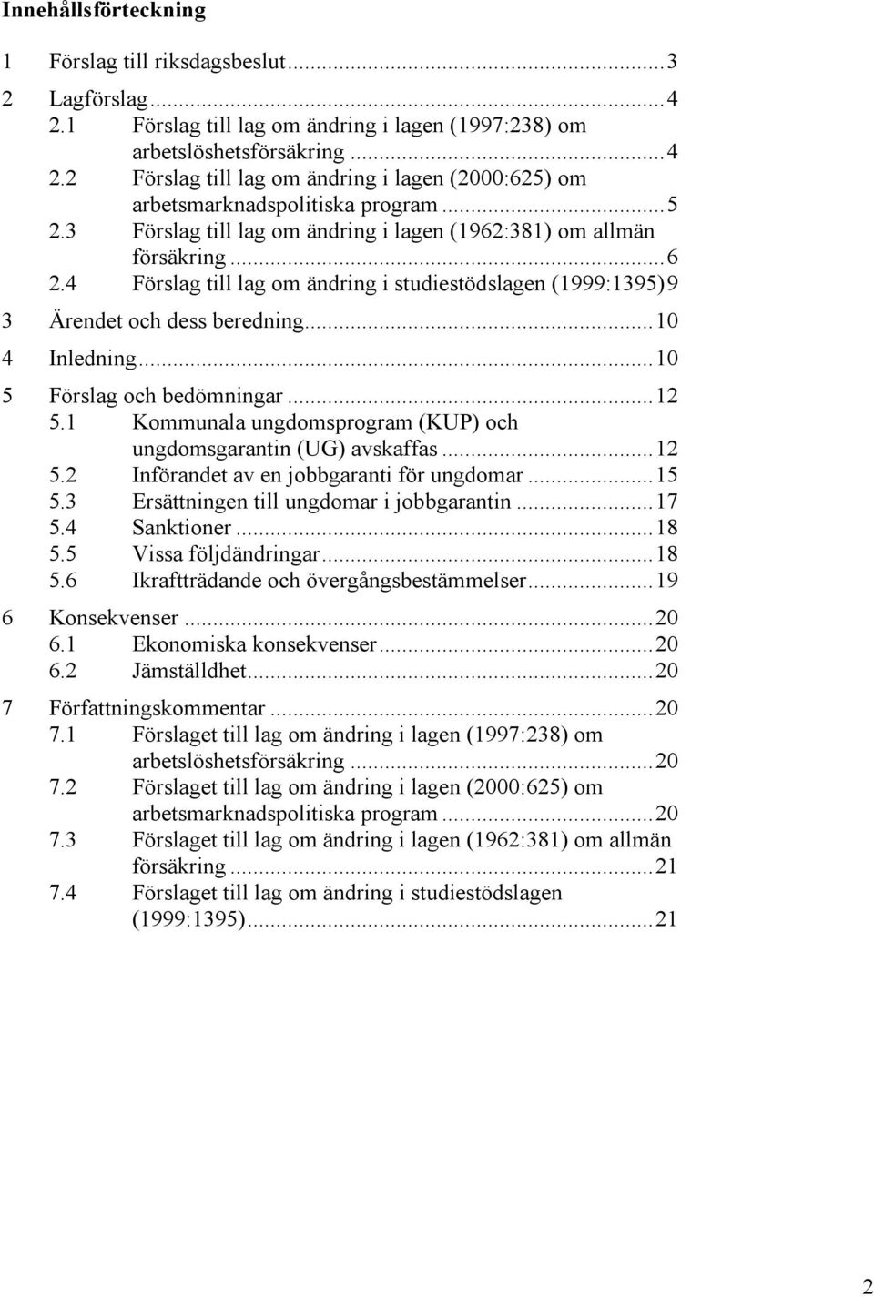 ..10 5 Förslag och bedömningar...12 5.1 Kommunala ungdomsprogram (KUP) och ungdomsgarantin (UG) avskaffas...12 5.2 Införandet av en jobbgaranti för ungdomar...15 5.