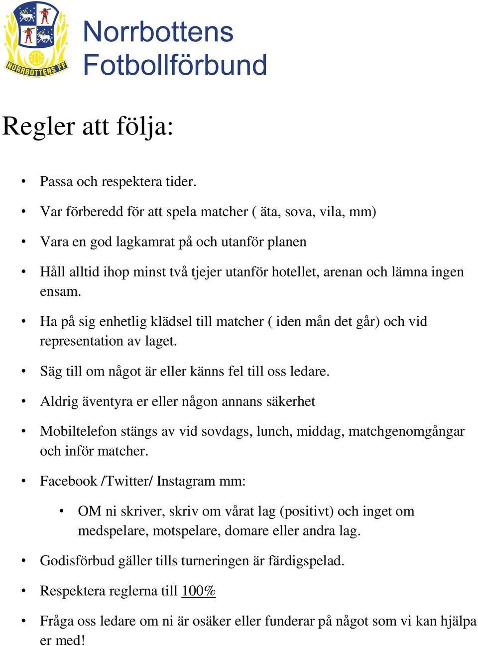 Ha på sig enhetlig klädsel till matcher ( iden mån det går) och vid representation av laget. Säg till om något är eller känns fel till oss ledare.