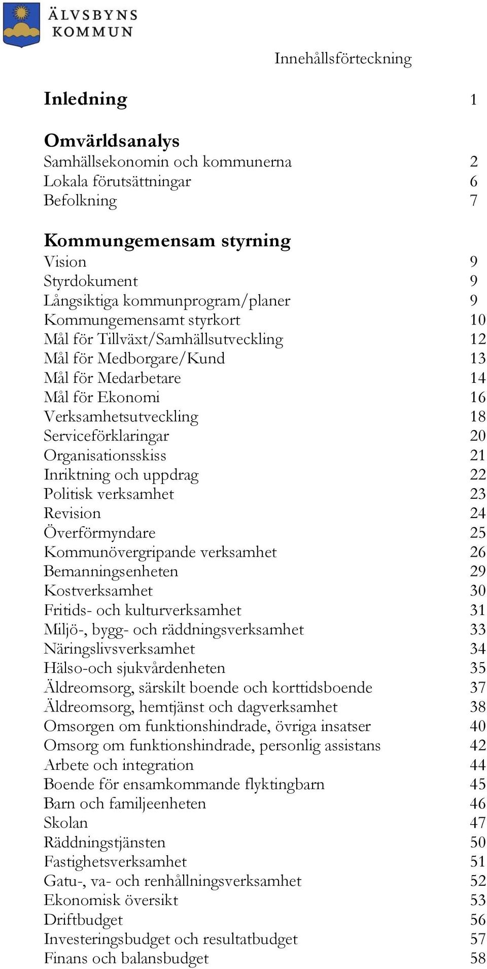 Serviceförklaringar 20 Organisationsskiss 21 Inriktning och uppdrag 22 Politisk verksamhet 23 Revision 24 Överförmyndare 25 Kommunövergripande verksamhet 26 Bemanningsenheten 29 Kostverksamhet 30