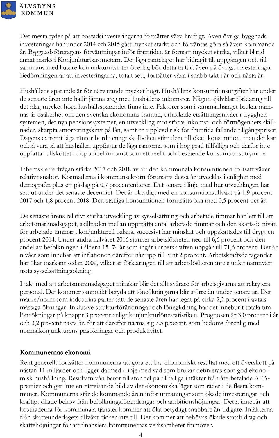 Det låga ränteläget har bidragit till uppgången och tillsammans med ljusare konjunkturutsikter överlag bör detta få fart även på övriga investeringar.