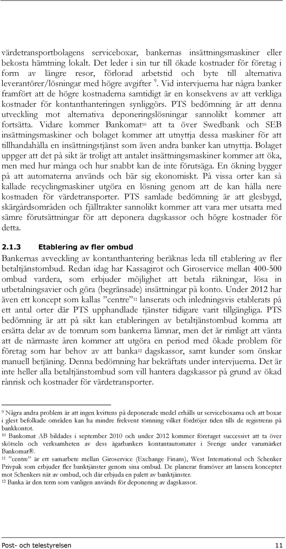 Vid intervjuerna har några banker framfört att de högre kostnaderna samtidigt är en konsekvens av att verkliga kostnader för kontanthanteringen synliggörs.