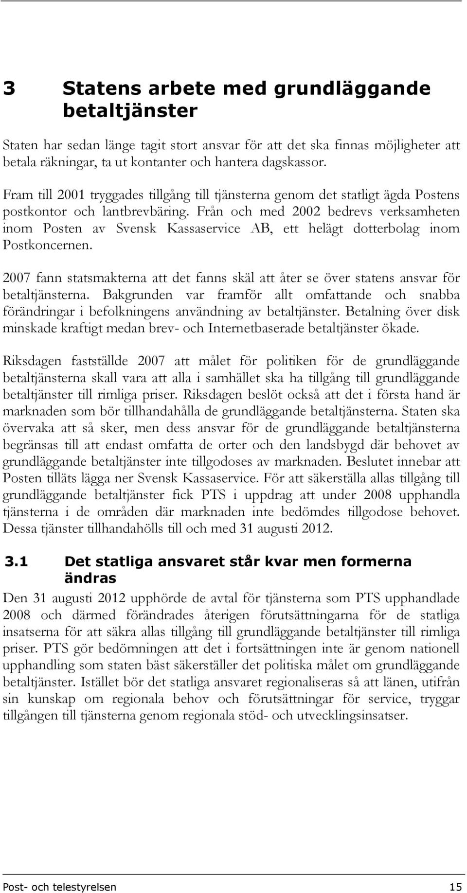 Från och med 2002 bedrevs verksamheten inom Posten av Svensk Kassaservice AB, ett helägt dotterbolag inom Postkoncernen.
