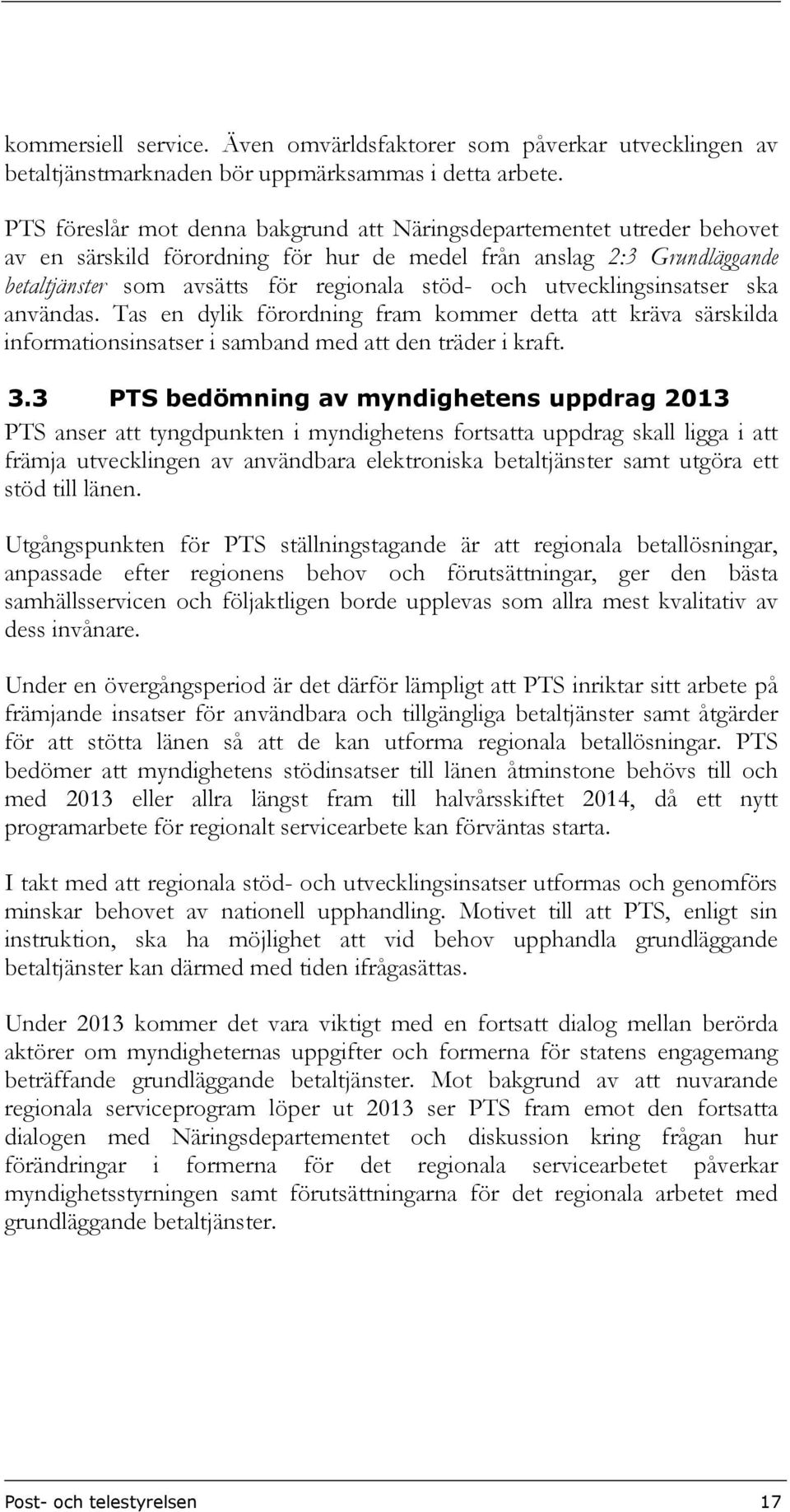 utvecklingsinsatser ska användas. Tas en dylik förordning fram kommer detta att kräva särskilda informationsinsatser i samband med att den träder i kraft. 3.