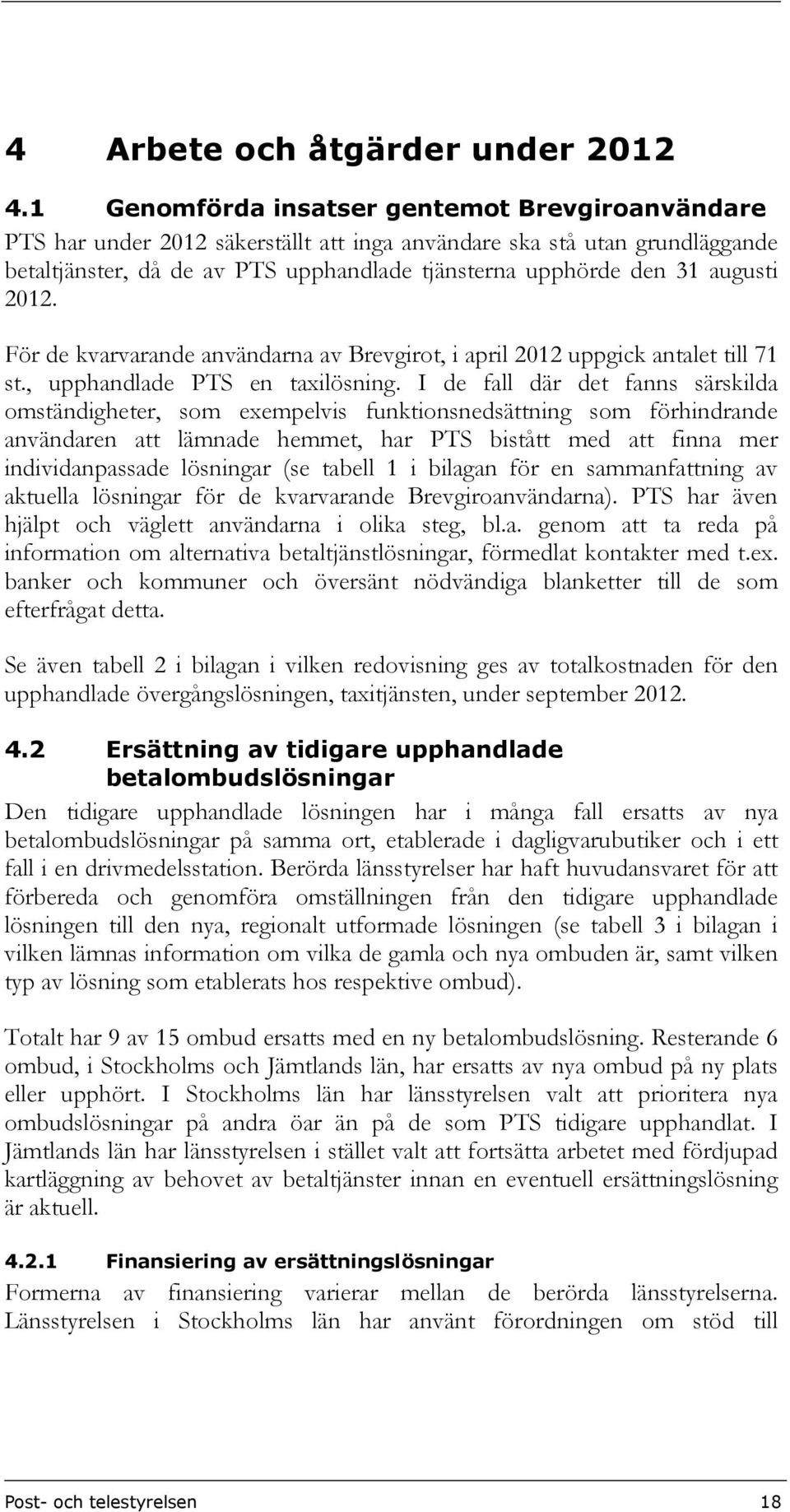 augusti 2012. För de kvarvarande användarna av Brevgirot, i april 2012 uppgick antalet till 71 st., upphandlade PTS en taxilösning.