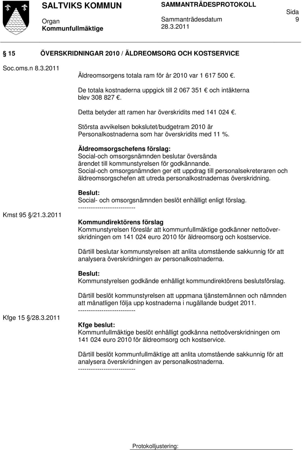 Största avvikelsen bokslutet/budgetram 2010 är Personalkostnaderna som har överskridits med 11 %.