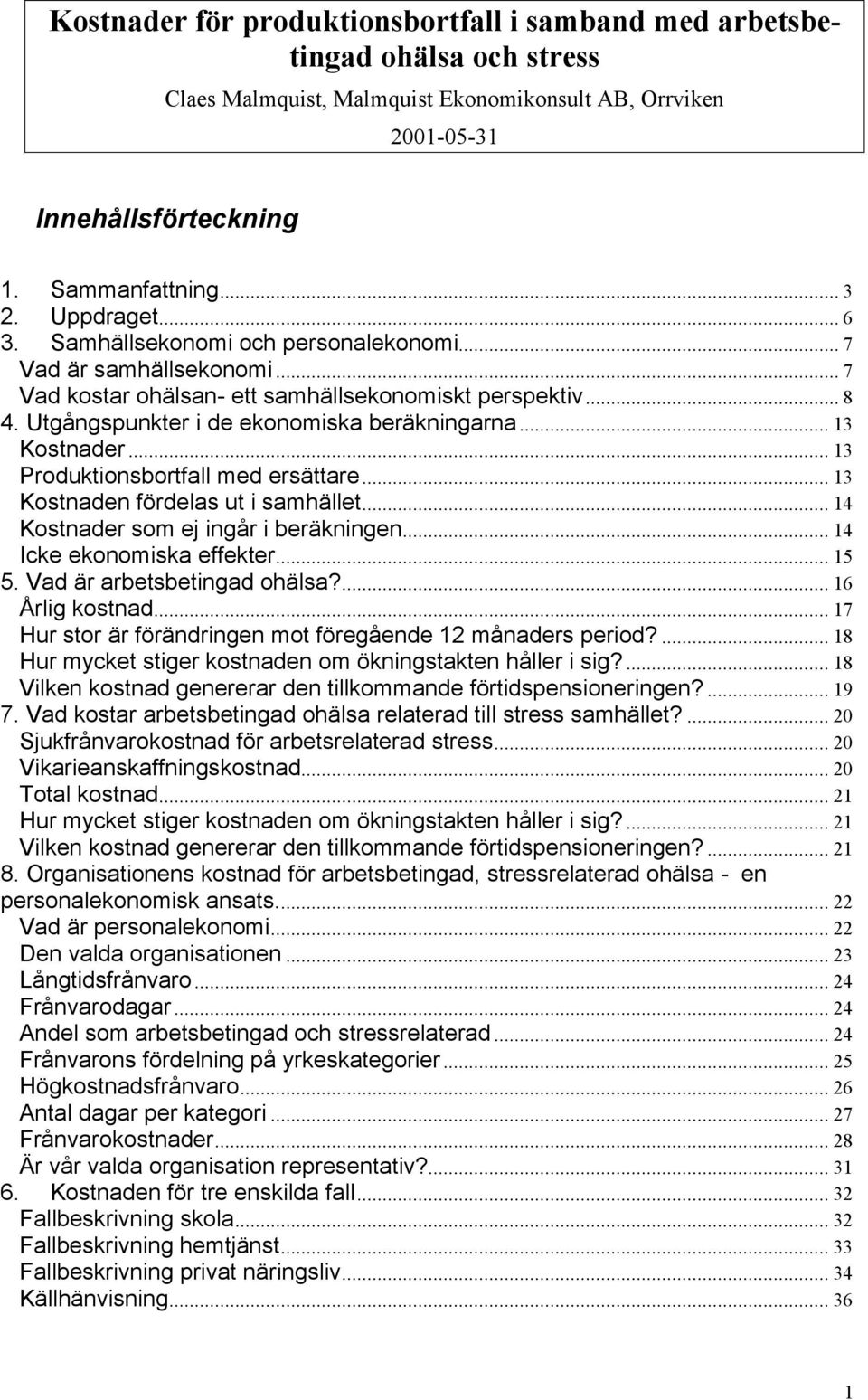 .. 13 Kostnader... 13 Produktionsbortfall med ersättare... 13 Kostnaden fördelas ut i samhället... 14 Kostnader som ej ingår i beräkningen... 14 Icke ekonomiska effekter... 15 5.