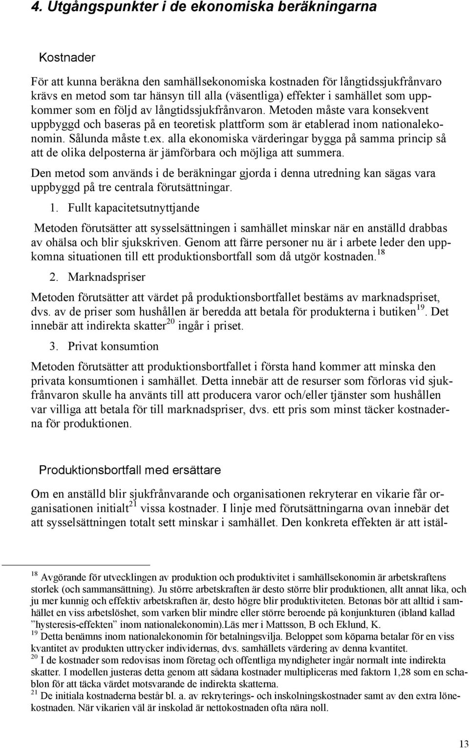 ex. alla ekonomiska värderingar bygga på samma princip så att de olika delposterna är jämförbara och möjliga att summera.