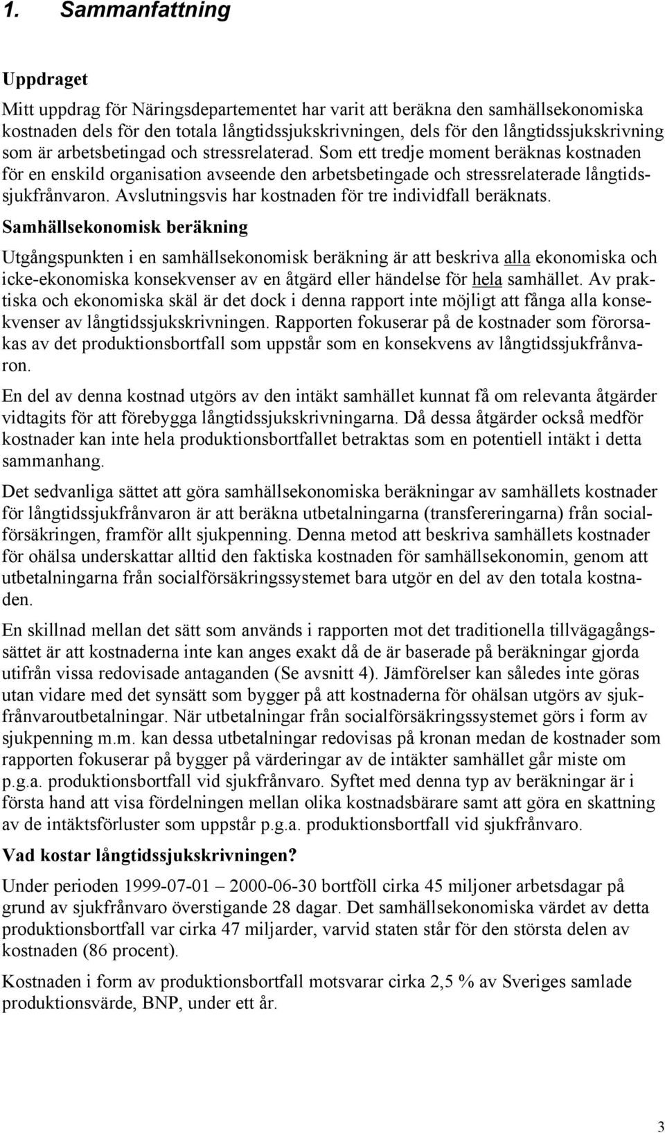 Som ett tredje moment beräknas kostnaden för en enskild organisation avseende den arbetsbetingade och stressrelaterade långtidssjukfrånvaron.