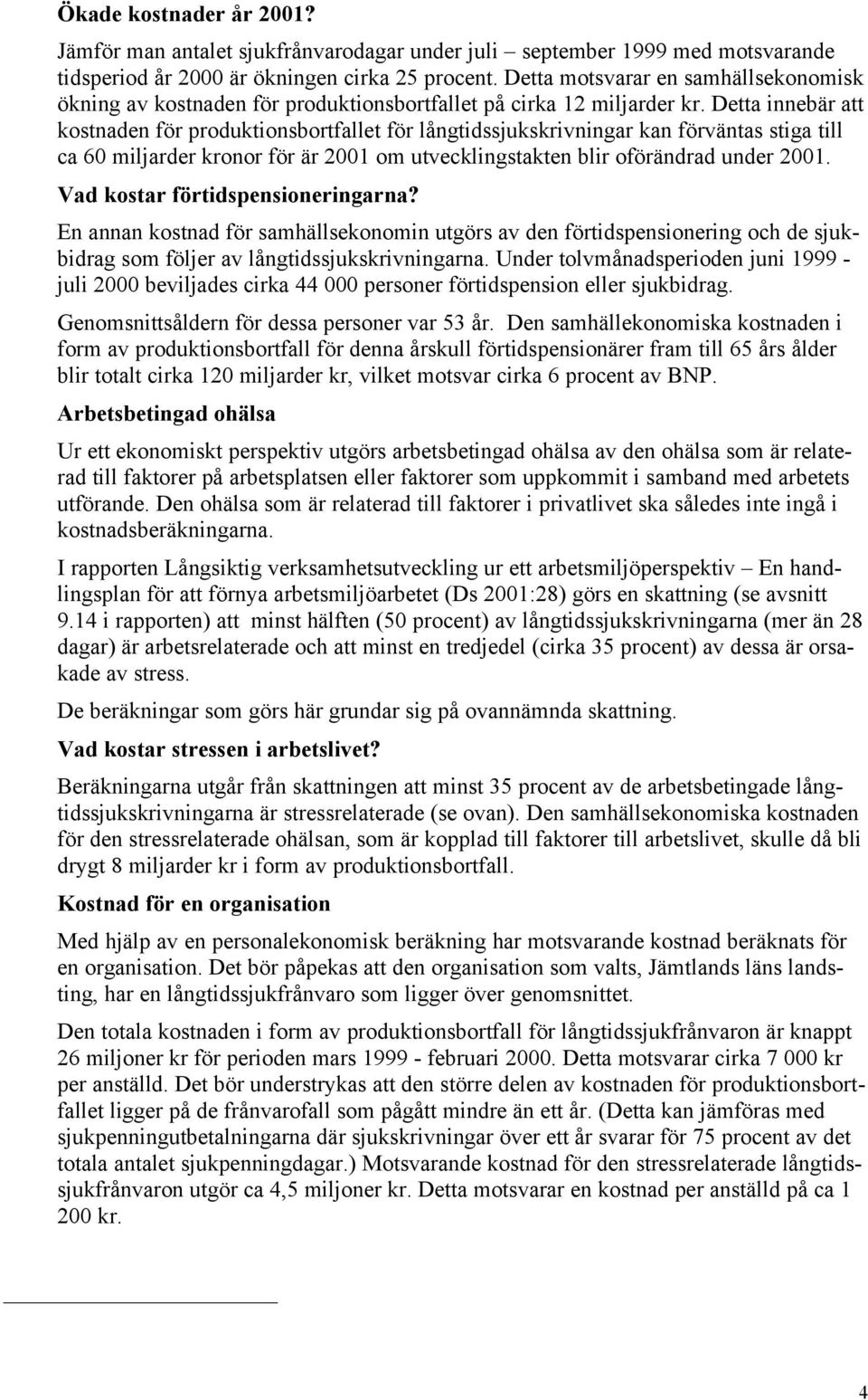 Detta innebär att kostnaden för produktionsbortfallet för långtidssjukskrivningar kan förväntas stiga till ca 60 miljarder kronor för är 2001 om utvecklingstakten blir oförändrad under 2001.