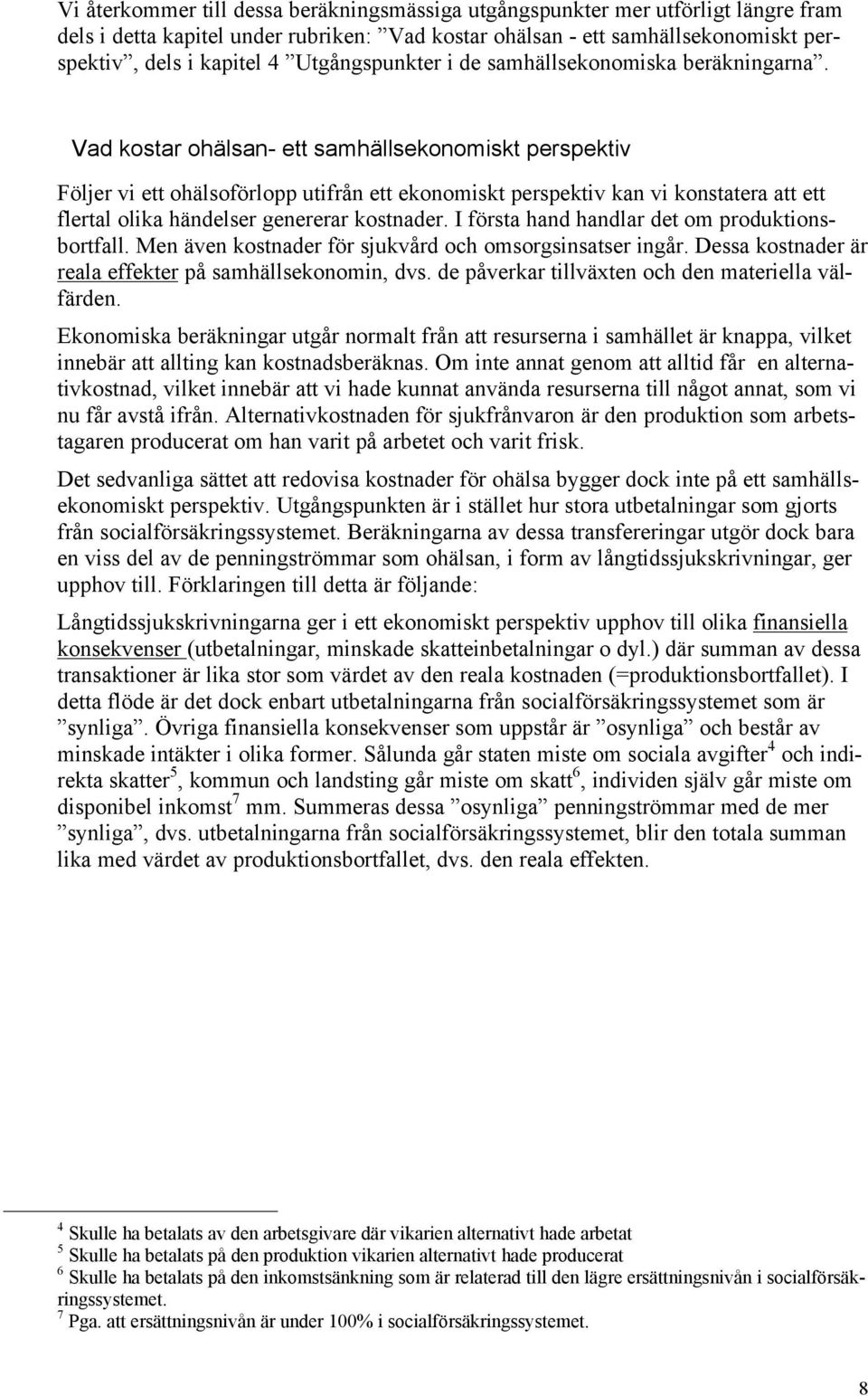 Vad kostar ohälsan- ett samhällsekonomiskt perspektiv Följer vi ett ohälsoförlopp utifrån ett ekonomiskt perspektiv kan vi konstatera att ett flertal olika händelser genererar kostnader.