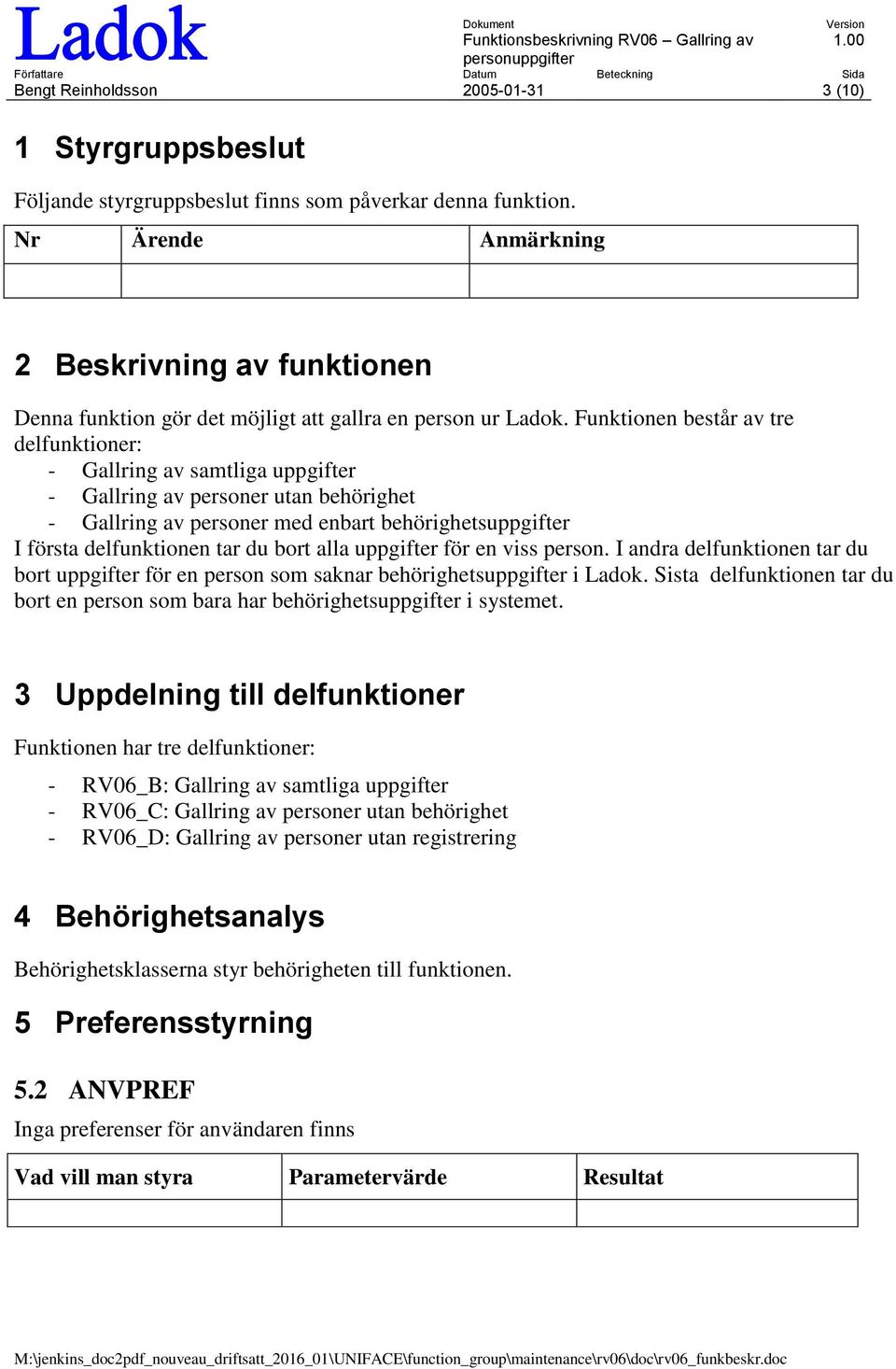 Funktionen består av tre delfunktioner: - Gallring av samtliga uppgifter - Gallring av personer utan behörighet - Gallring av personer med enbart behörighetsuppgifter I första delfunktionen tar du