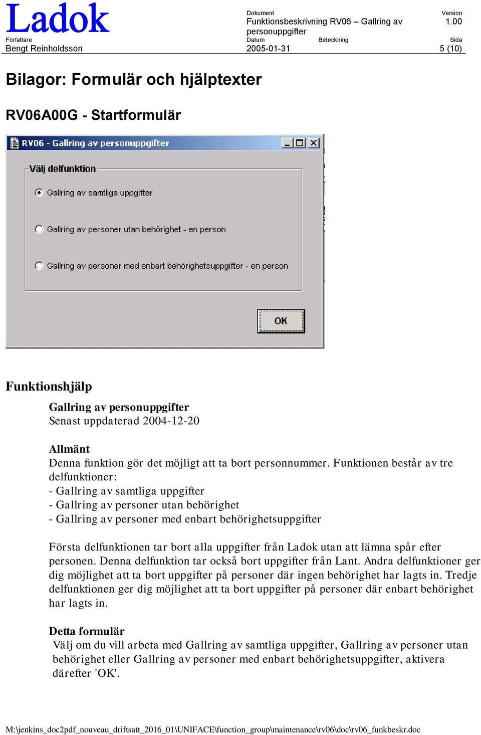 Funktionen består av tre delfunktioner: - Gallring av samtliga uppgifter - Gallring av personer utan behörighet - Gallring av personer med enbart behörighetsuppgifter Första delfunktionen tar bort