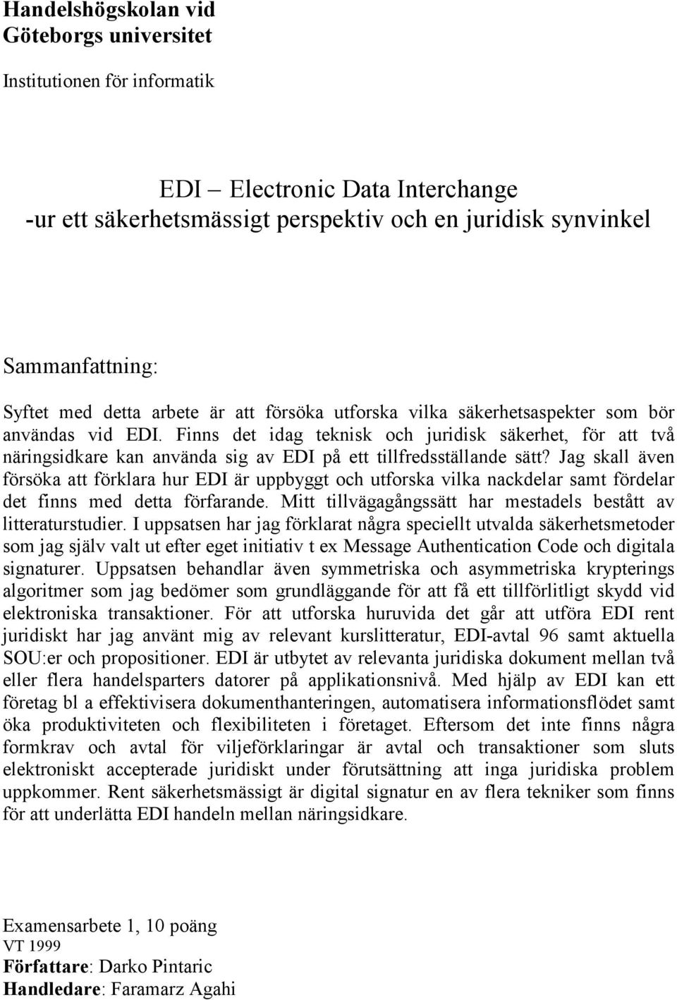 Jag skall även försöka att förklara hur EDI är uppbyggt och utforska vilka nackdelar samt fördelar det finns med detta förfarande. Mitt tillvägagångssätt har mestadels bestått av litteraturstudier.