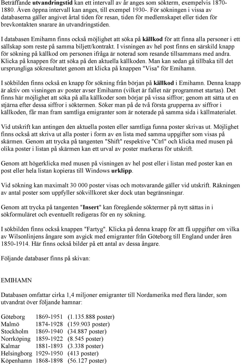 I databasen Emihamn finns också möjlighet att söka på källkod för att finna alla personer i ett sällskap som reste på samma biljett/kontrakt.