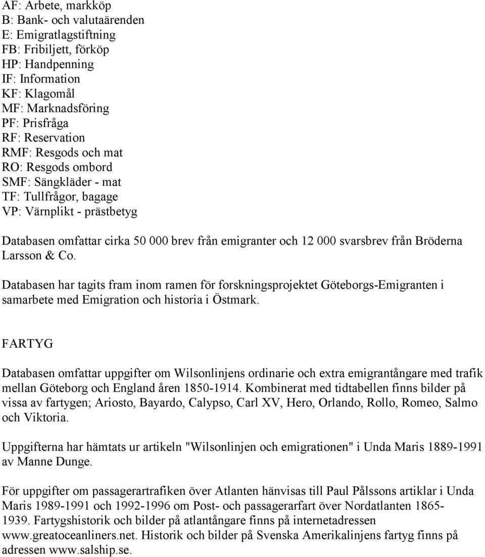 Databasen har tagits fram inom ramen för forskningsprojektet Göteborgs-Emigranten i samarbete med Emigration och historia i Östmark.