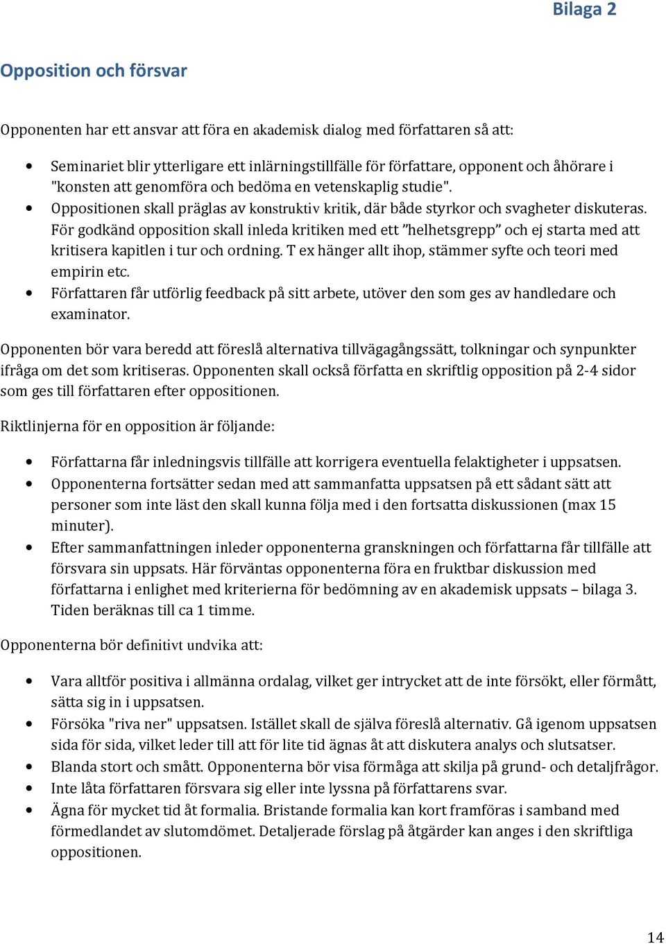 För godkänd opposition skall inleda kritiken med ett helhetsgrepp och ej starta med att kritisera kapitlen i tur och ordning. T ex hänger allt ihop, stämmer syfte och teori med empirin etc.