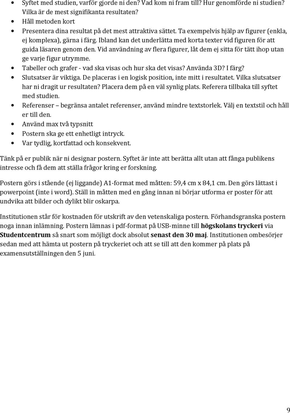 Ibland kan det underlätta med korta texter vid figuren för att guida läsaren genom den. Vid användning av flera figurer, låt dem ej sitta för tätt ihop utan ge varje figur utrymme.