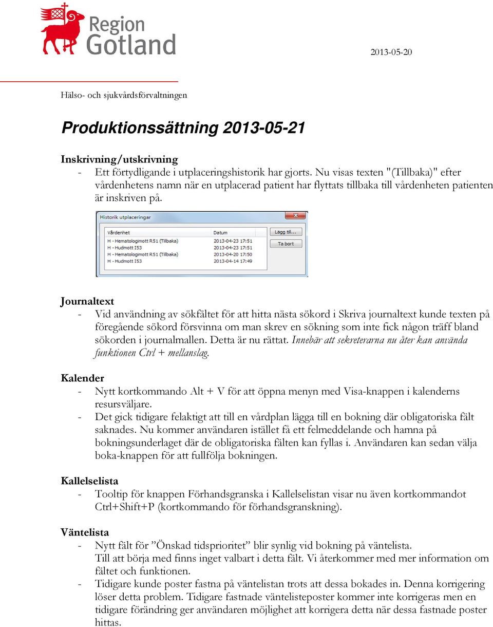 Journaltext - Vid användning av sökfältet för att hitta nästa sökord i Skriva journaltext kunde texten på föregående sökord försvinna om man skrev en sökning som inte fick någon träff bland sökorden