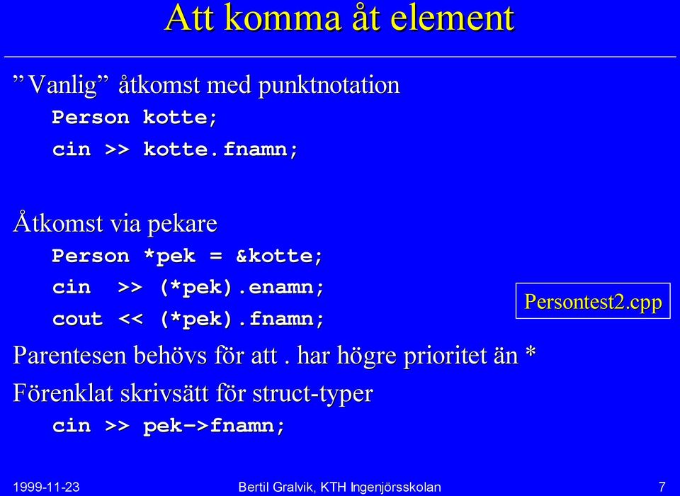 enamn; cout << (*pek pek). ).fnamn; Parentesen behövs för att.