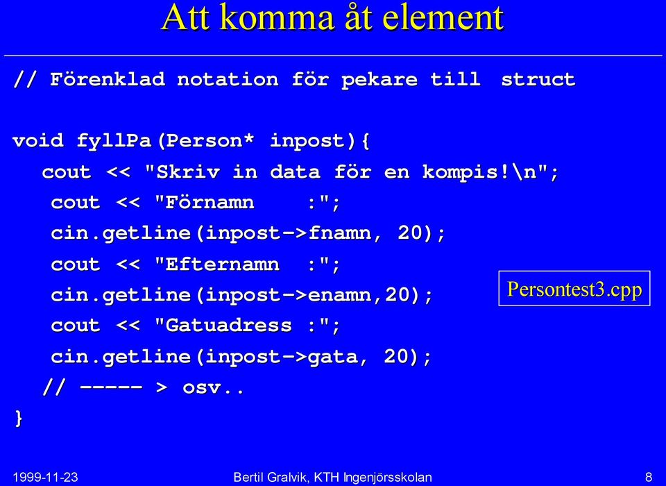 \n"; cout << "Förnamn :"; getline(inpost-> ->fnamn,, 20); cout << "Efternamn :";