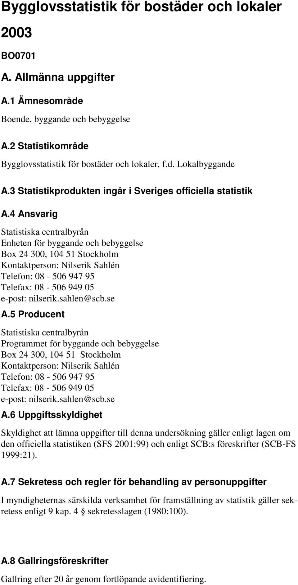 4 Ansvarig Statistiska centralbyrån Enheten för byggande och bebyggelse Box 4 300, 104 51 Stockholm Kontaktperson: Nilserik Sahlén Telefon: 08-506 947 95 Telefax: 08-506 949 05 e-post: nilserik.