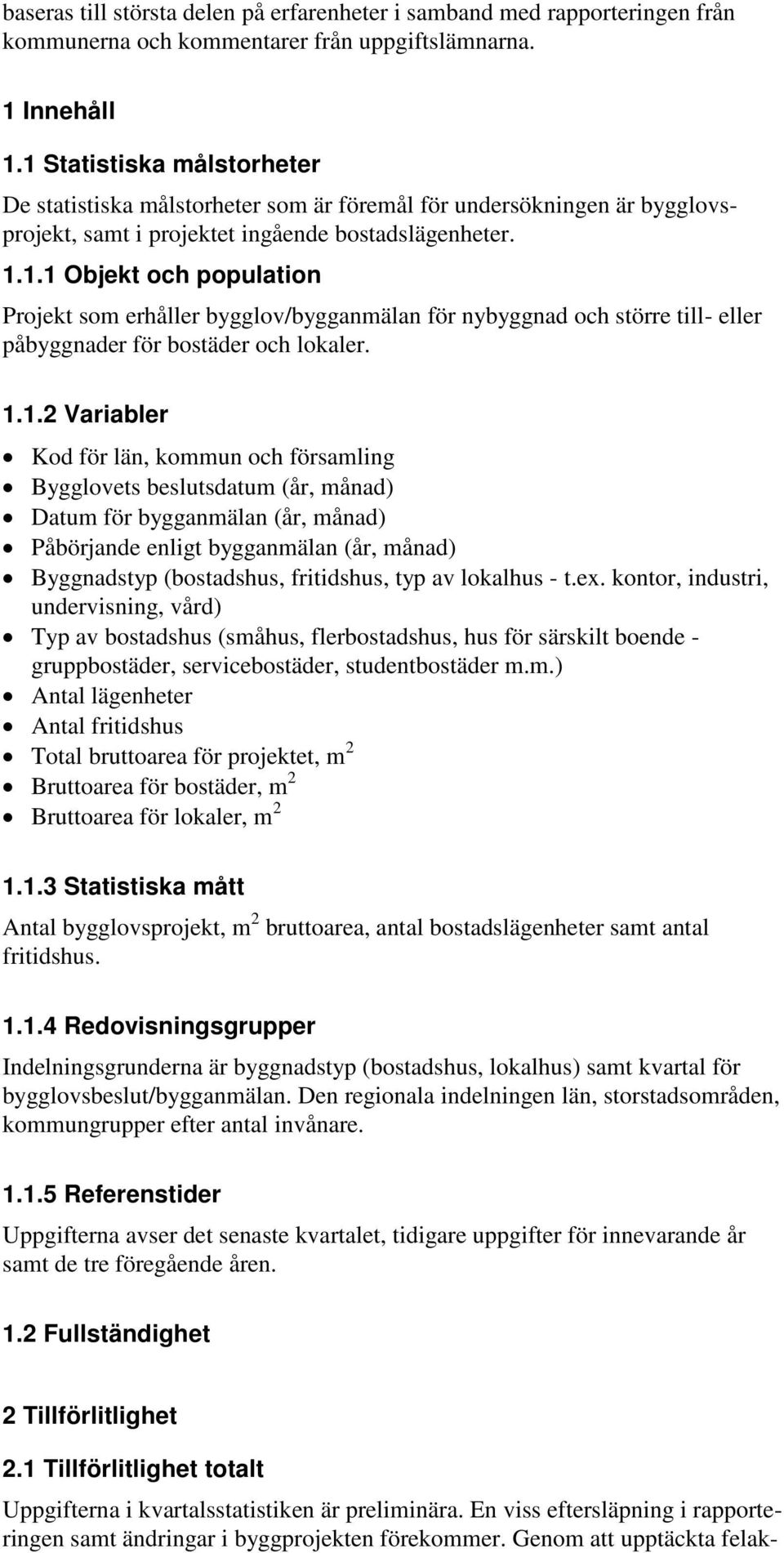 1.1. Variabler Kod för län, kommun och församling Bygglovets beslutsdatum (år, månad) Datum för bygganmälan (år, månad) Påbörjande enligt bygganmälan (år, månad) Byggnadstyp (bostadshus, fritidshus,