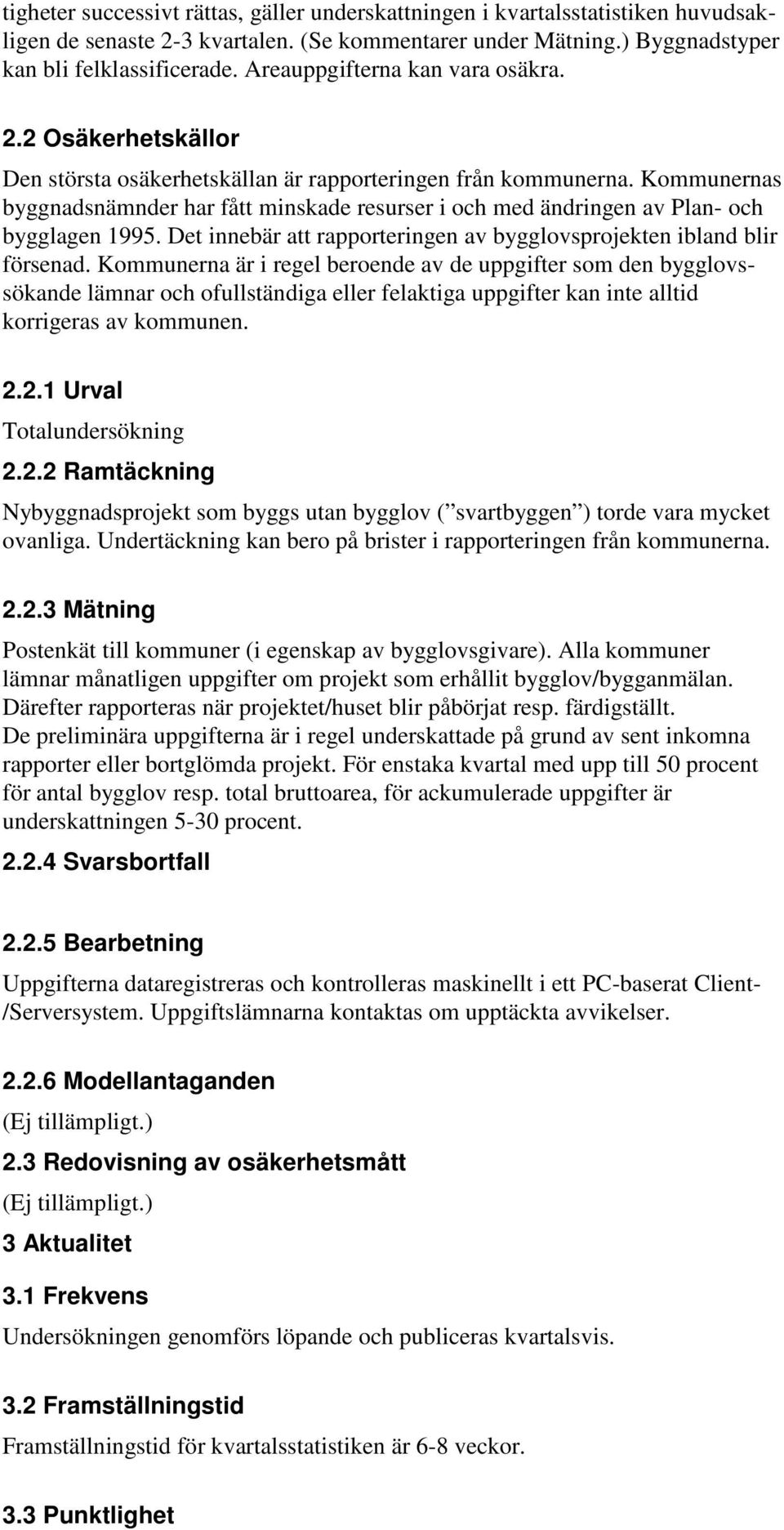 Kommunernas byggnadsnämnder har fått minskade resurser i och med ändringen av Plan- och bygglagen 1995. Det innebär att rapporteringen av bygglovsprojekten ibland blir försenad.