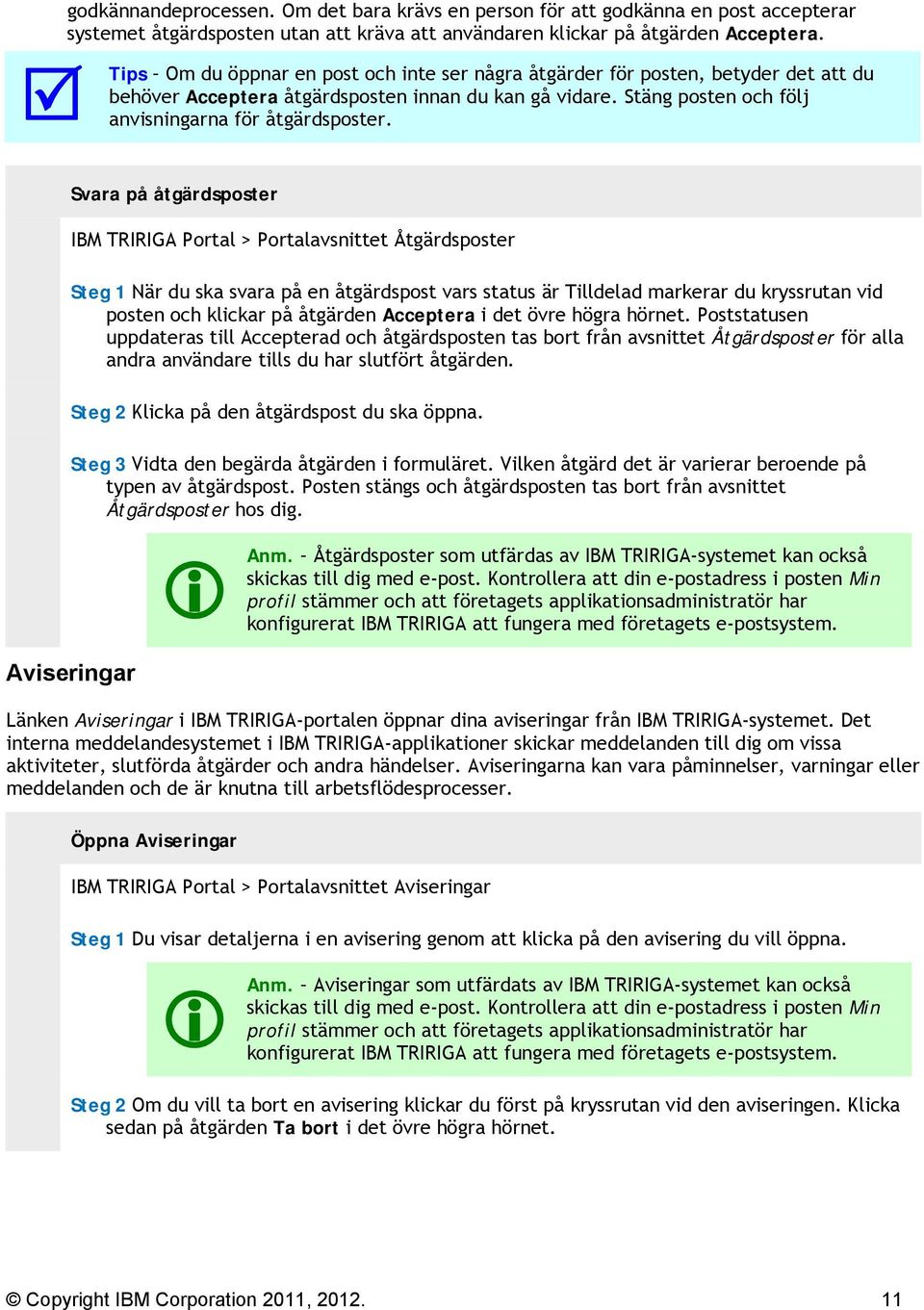 Aviseringar Svara på åtgärdsposter IBM TRIRIGA Portal > Portalavsnittet Åtgärdsposter Steg 1 När du ska svara på en åtgärdspost vars status är Tilldelad markerar du kryssrutan vid posten och klickar