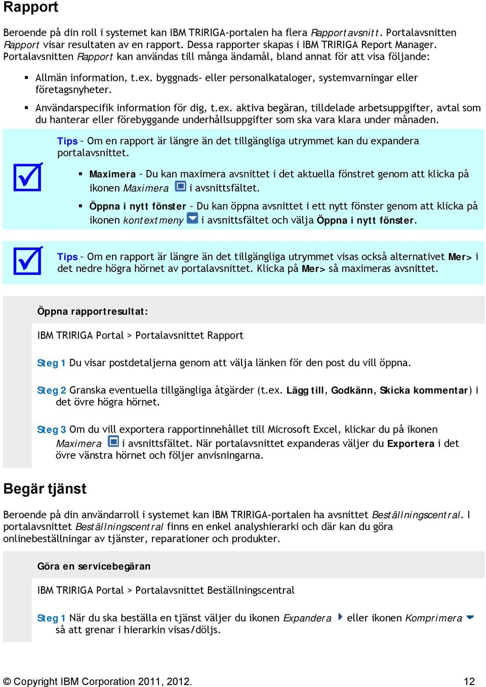 Användarspecifik information för dig, t.ex. aktiva begäran, tilldelade arbetsuppgifter, avtal som du hanterar eller förebyggande underhållsuppgifter som ska vara klara under månaden.