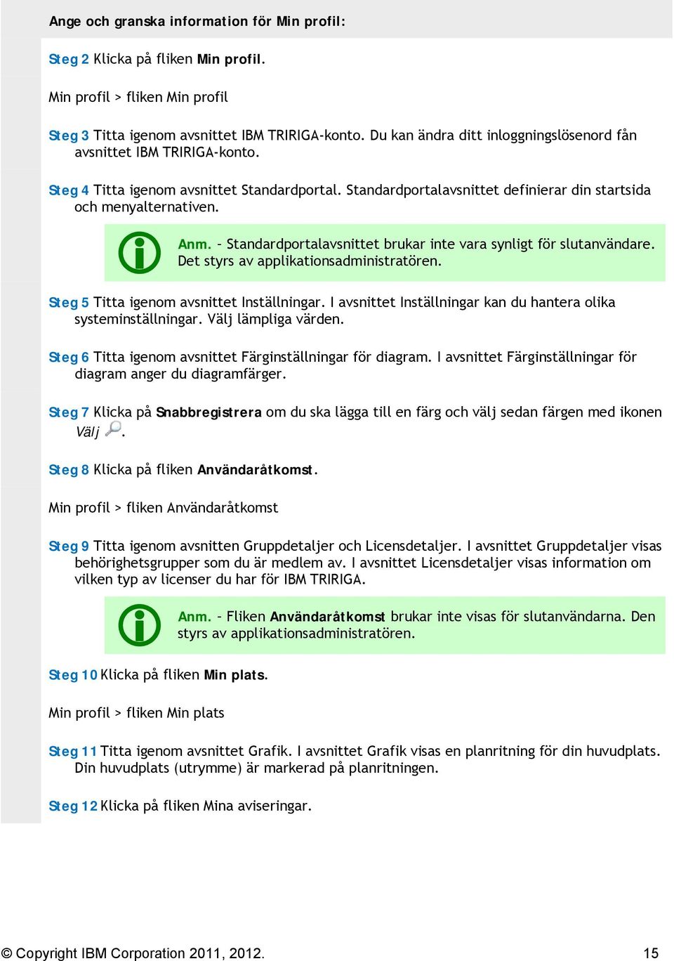 Standardportalavsnittet brukar inte vara synligt för slutanvändare. Det styrs av applikationsadministratören. Steg 5 Titta igenom avsnittet Inställningar.